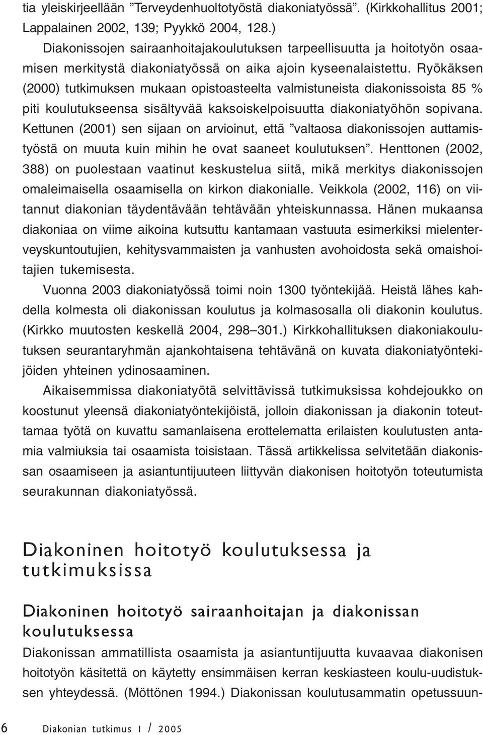 Ryökäksen (2000) tutkimuksen mukaan opistoasteelta valmistuneista diakonissoista 85 % piti koulutukseensa sisältyvää kaksoiskelpoisuutta diakoniatyöhön sopivana.