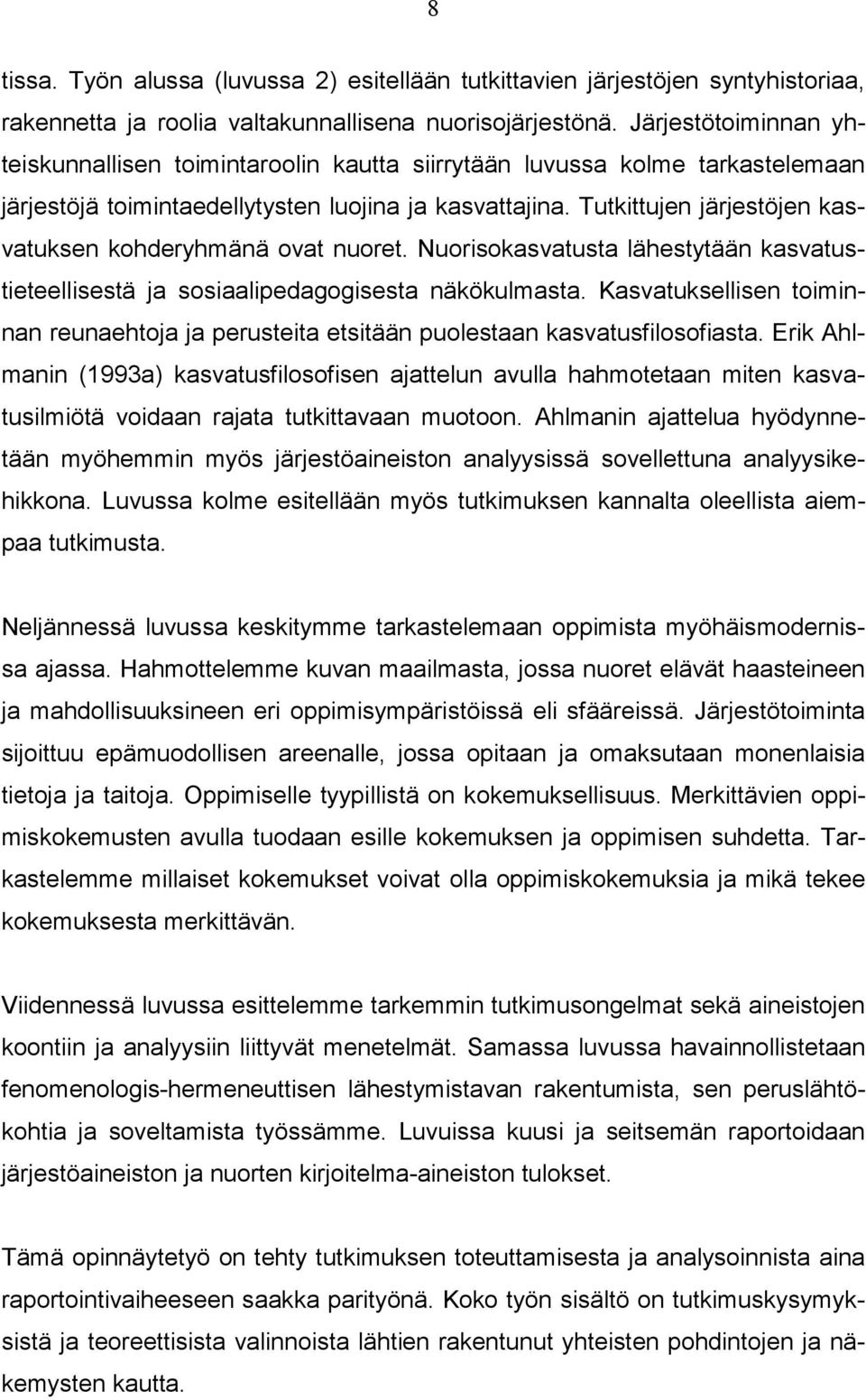 Tutkittujen järjestöjen kasvatuksen kohderyhmänä ovat nuoret. Nuorisokasvatusta lähestytään kasvatustieteellisestä ja sosiaalipedagogisesta näkökulmasta.