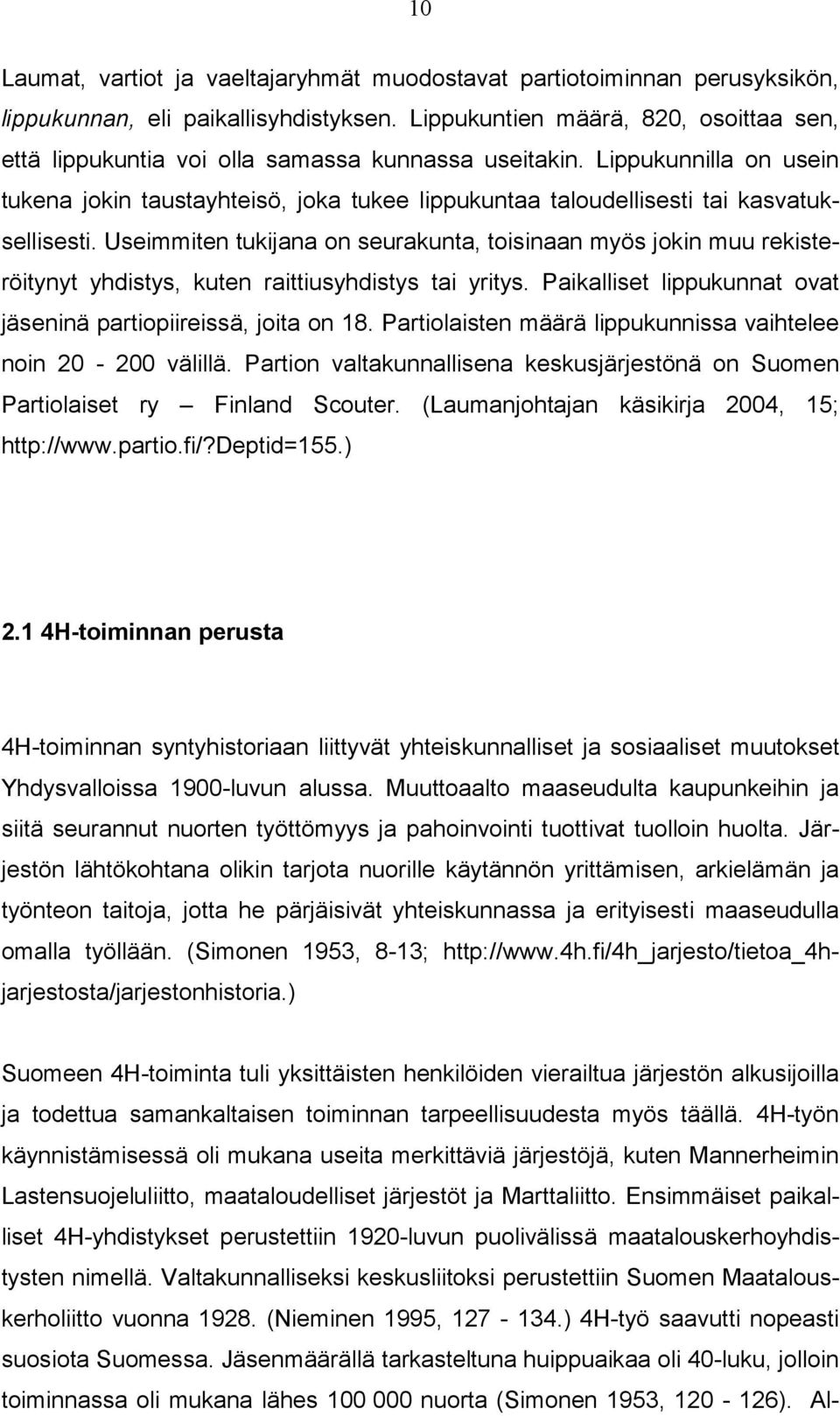 Lippukunnilla on usein tukena jokin taustayhteisö, joka tukee lippukuntaa taloudellisesti tai kasvatuksellisesti.