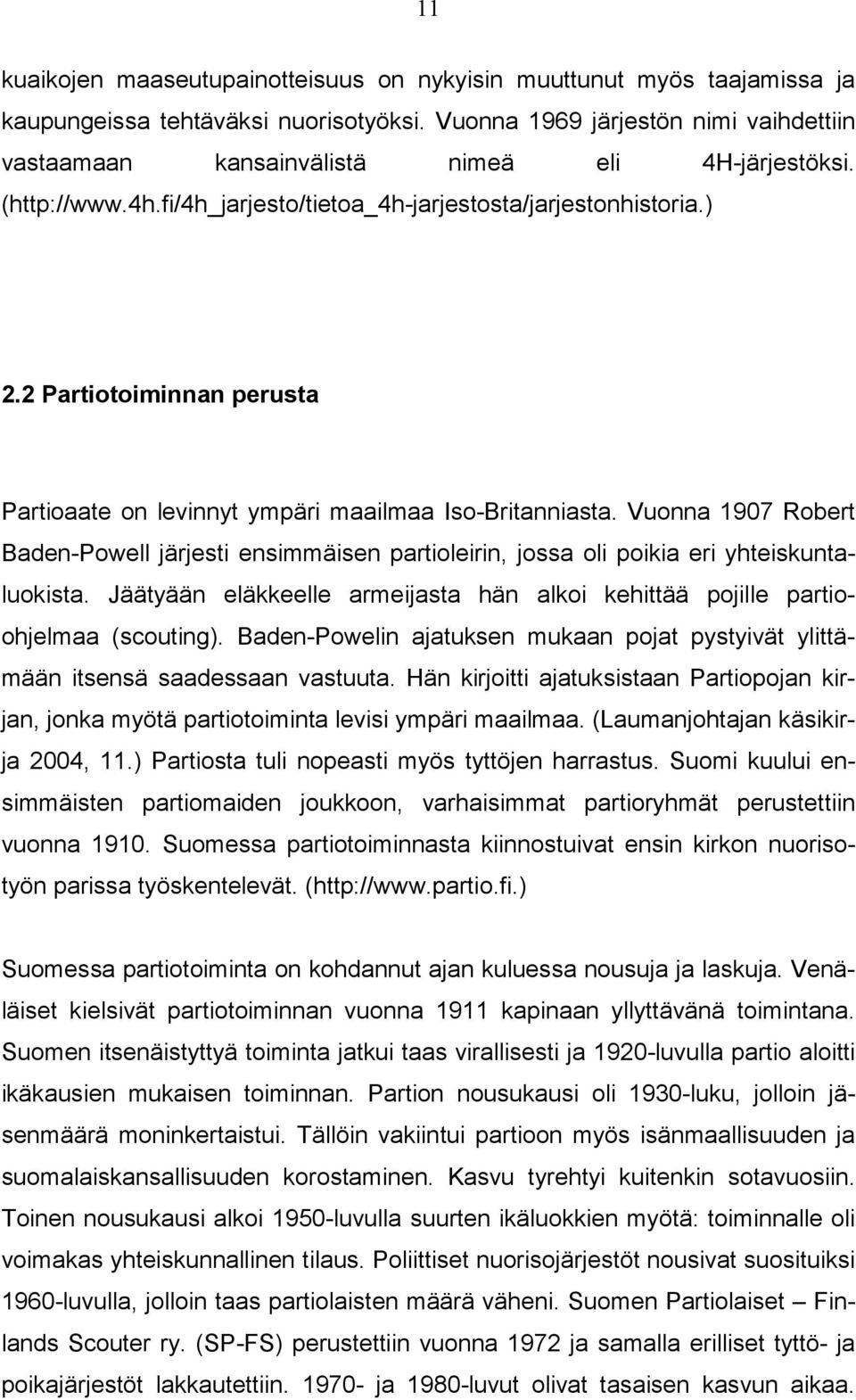 2 Partiotoiminnan perusta Partioaate on levinnyt ympäri maailmaa Iso-Britanniasta. Vuonna 1907 Robert Baden-Powell järjesti ensimmäisen partioleirin, jossa oli poikia eri yhteiskuntaluokista.