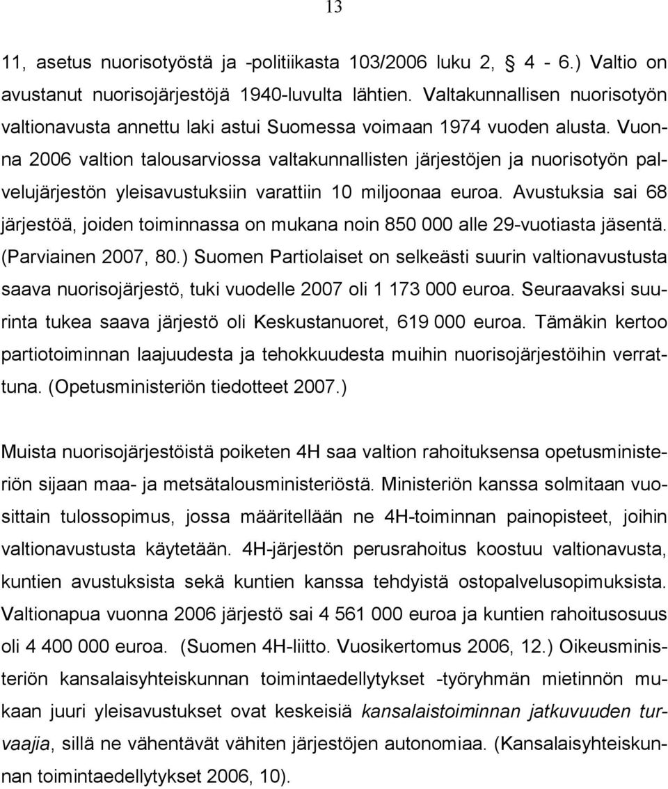 Vuonna 2006 valtion talousarviossa valtakunnallisten järjestöjen ja nuorisotyön palvelujärjestön yleisavustuksiin varattiin 10 miljoonaa euroa.