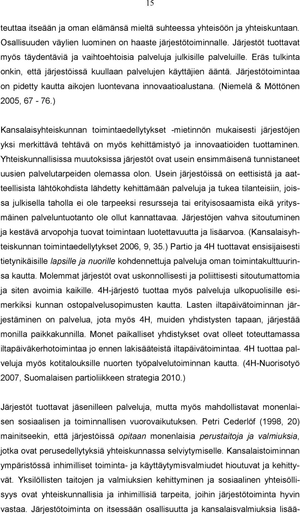 Järjestötoimintaa on pidetty kautta aikojen luontevana innovaatioalustana. (Niemelä & Möttönen 2005, 67-76.