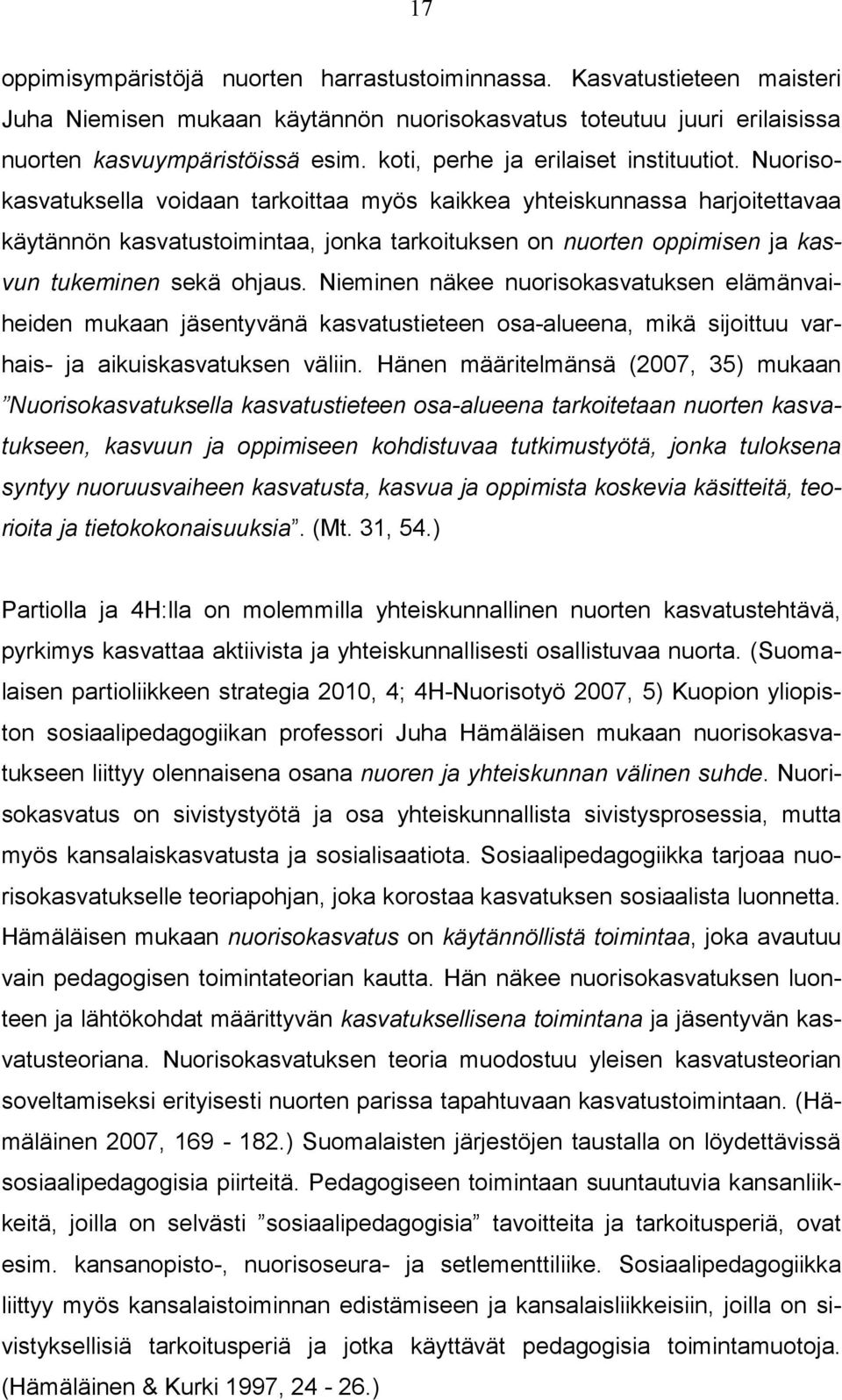 Nuorisokasvatuksella voidaan tarkoittaa myös kaikkea yhteiskunnassa harjoitettavaa käytännön kasvatustoimintaa, jonka tarkoituksen on nuorten oppimisen ja kasvun tukeminen sekä ohjaus.