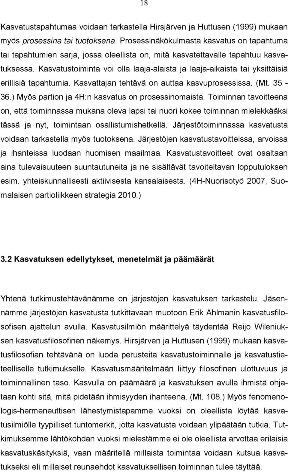 Kasvatustoiminta voi olla laaja-alaista ja laaja-aikaista tai yksittäisiä erillisiä tapahtumia. Kasvattajan tehtävä on auttaa kasvuprosessissa. (Mt. 35-36.