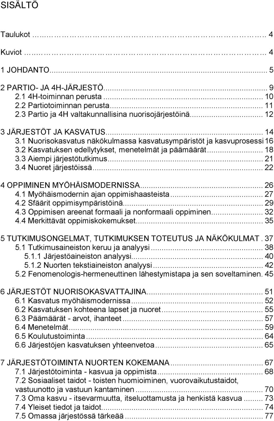 2 Kasvatuksen edellytykset, menetelmät ja päämäärät... 18 3.3 Aiempi järjestötutkimus... 21 3.4 Nuoret järjestöissä... 22 4 OPPIMINEN MYÖHÄISMODERNISSA... 26 4.