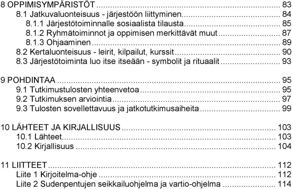 .. 95 9.1 Tutkimustulosten yhteenvetoa... 95 9.2 Tutkimuksen arviointia... 97 9.3 Tulosten sovellettavuus ja jatkotutkimusaiheita... 99 10 LÄHTEET JA KIRJALLISUUS.