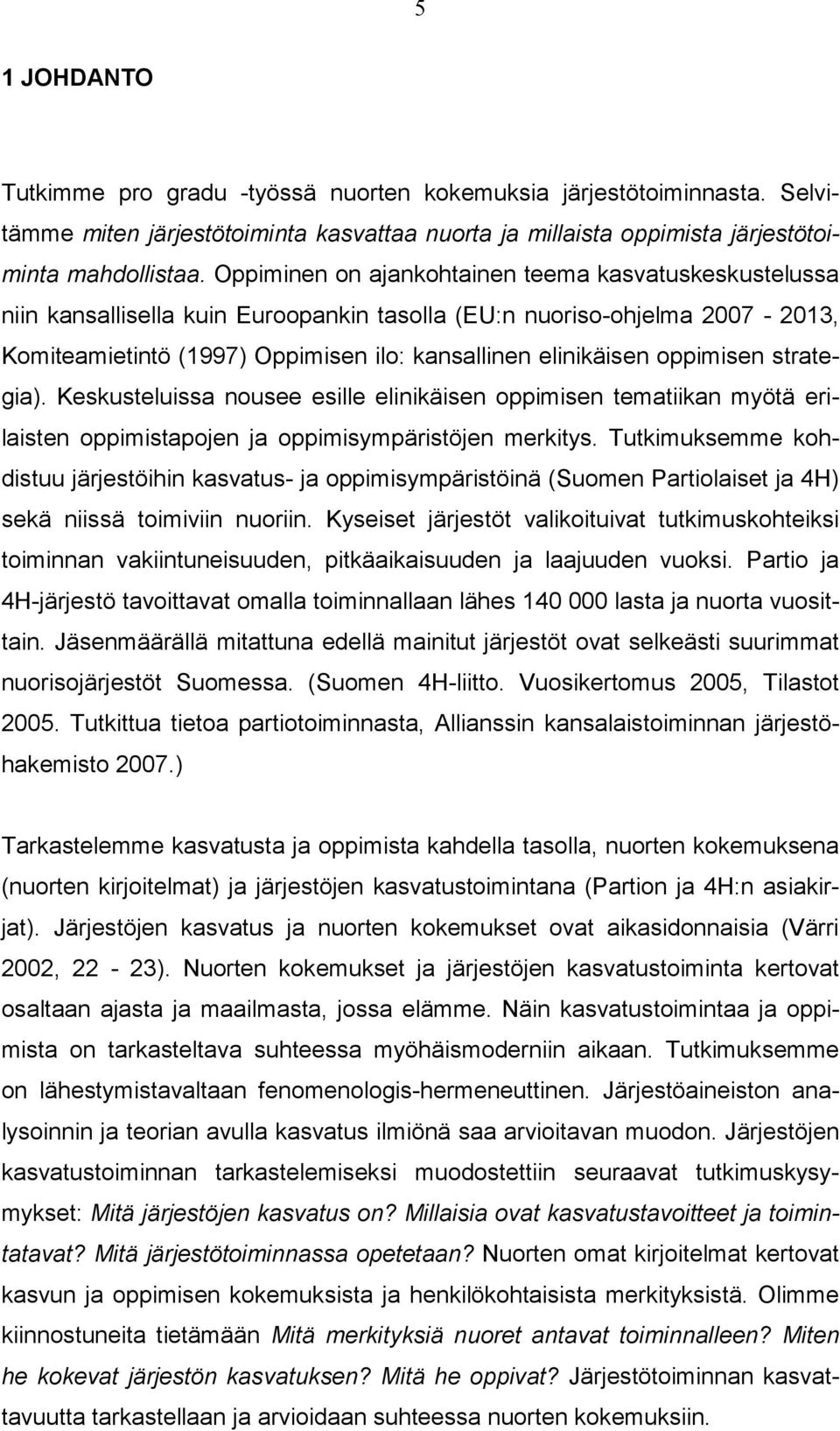 oppimisen strategia). Keskusteluissa nousee esille elinikäisen oppimisen tematiikan myötä erilaisten oppimistapojen ja oppimisympäristöjen merkitys.