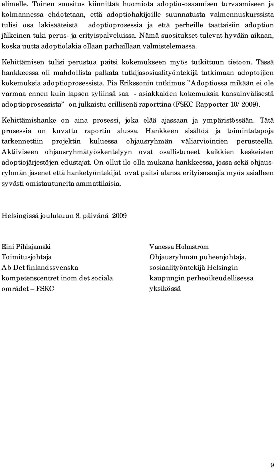 perheille taattaisiin adoption jälkeinen tuki perus- ja erityispalveluissa. Nämä suositukset tulevat hyvään aikaan, koska uutta adoptiolakia ollaan parhaillaan valmistelemassa.