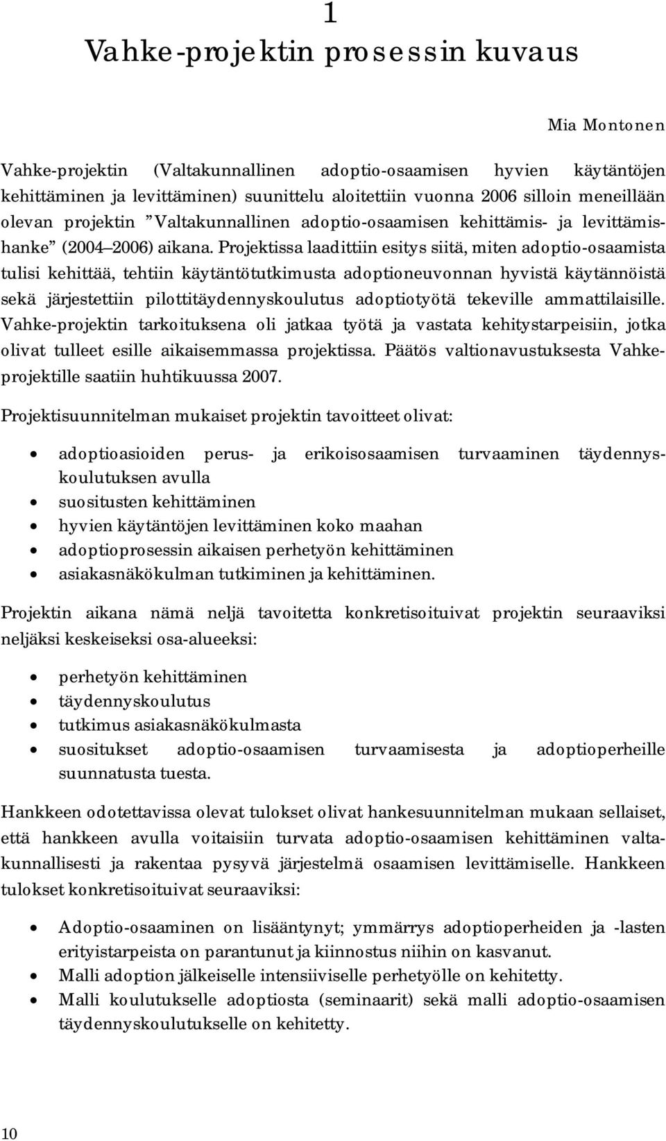 Projektissa laadittiin esitys siitä, miten adoptio-osaamista tulisi kehittää, tehtiin käytäntötutkimusta adoptioneuvonnan hyvistä käytännöistä sekä järjestettiin pilottitäydennyskoulutus adoptiotyötä