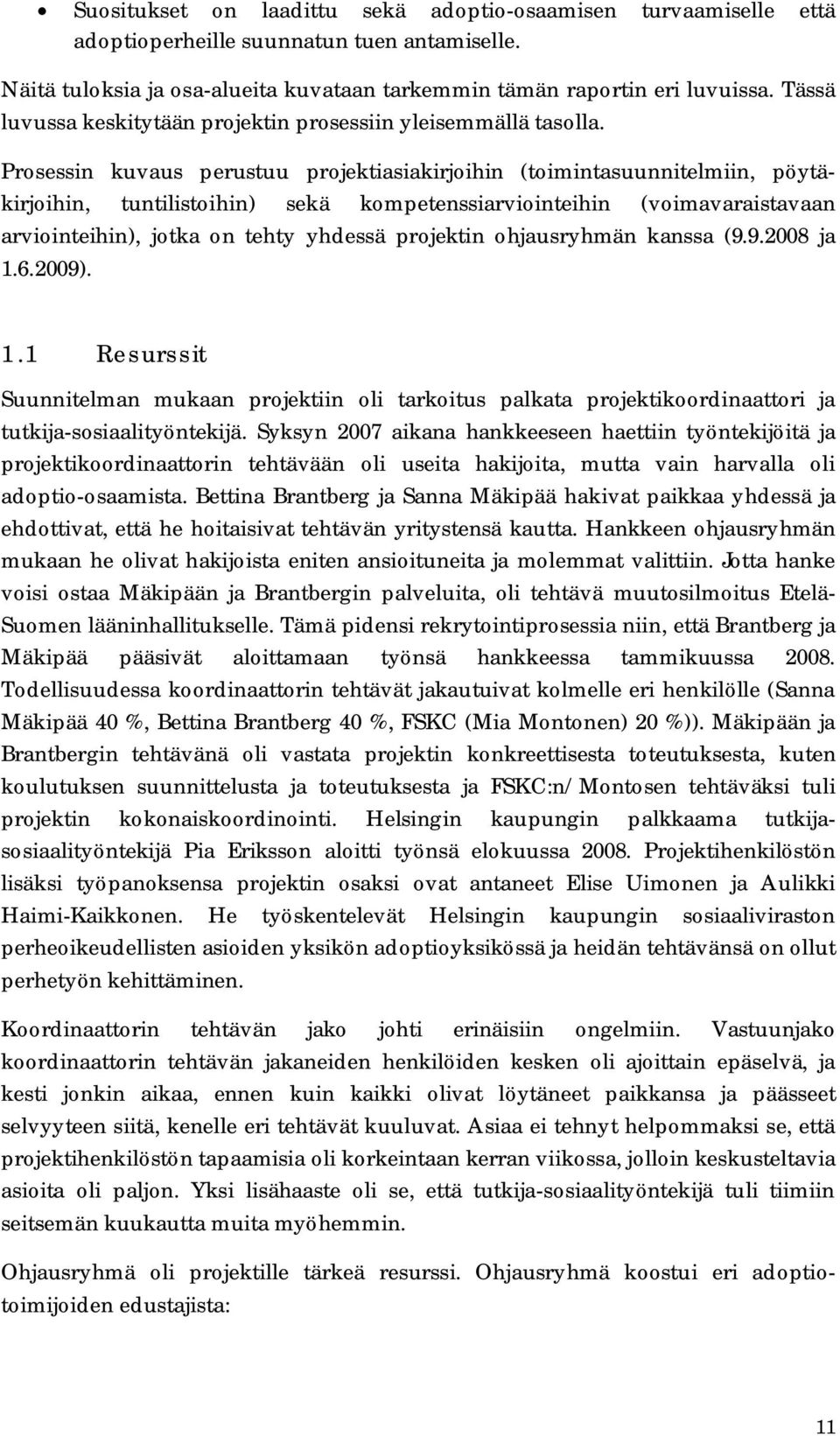 Prosessin kuvaus perustuu projektiasiakirjoihin (toimintasuunnitelmiin, pöytäkirjoihin, tuntilistoihin) sekä kompetenssiarviointeihin (voimavaraistavaan arviointeihin), jotka on tehty yhdessä