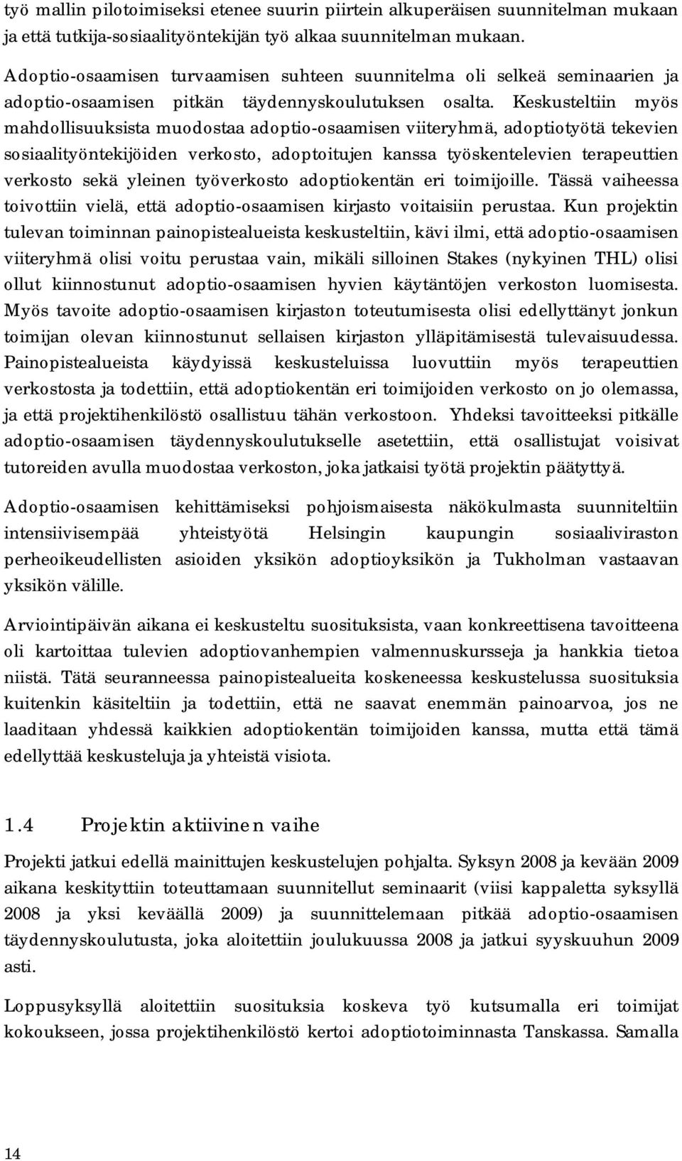 Keskusteltiin myös mahdollisuuksista muodostaa adoptio-osaamisen viiteryhmä, adoptiotyötä tekevien sosiaalityöntekijöiden verkosto, adoptoitujen kanssa työskentelevien terapeuttien verkosto sekä