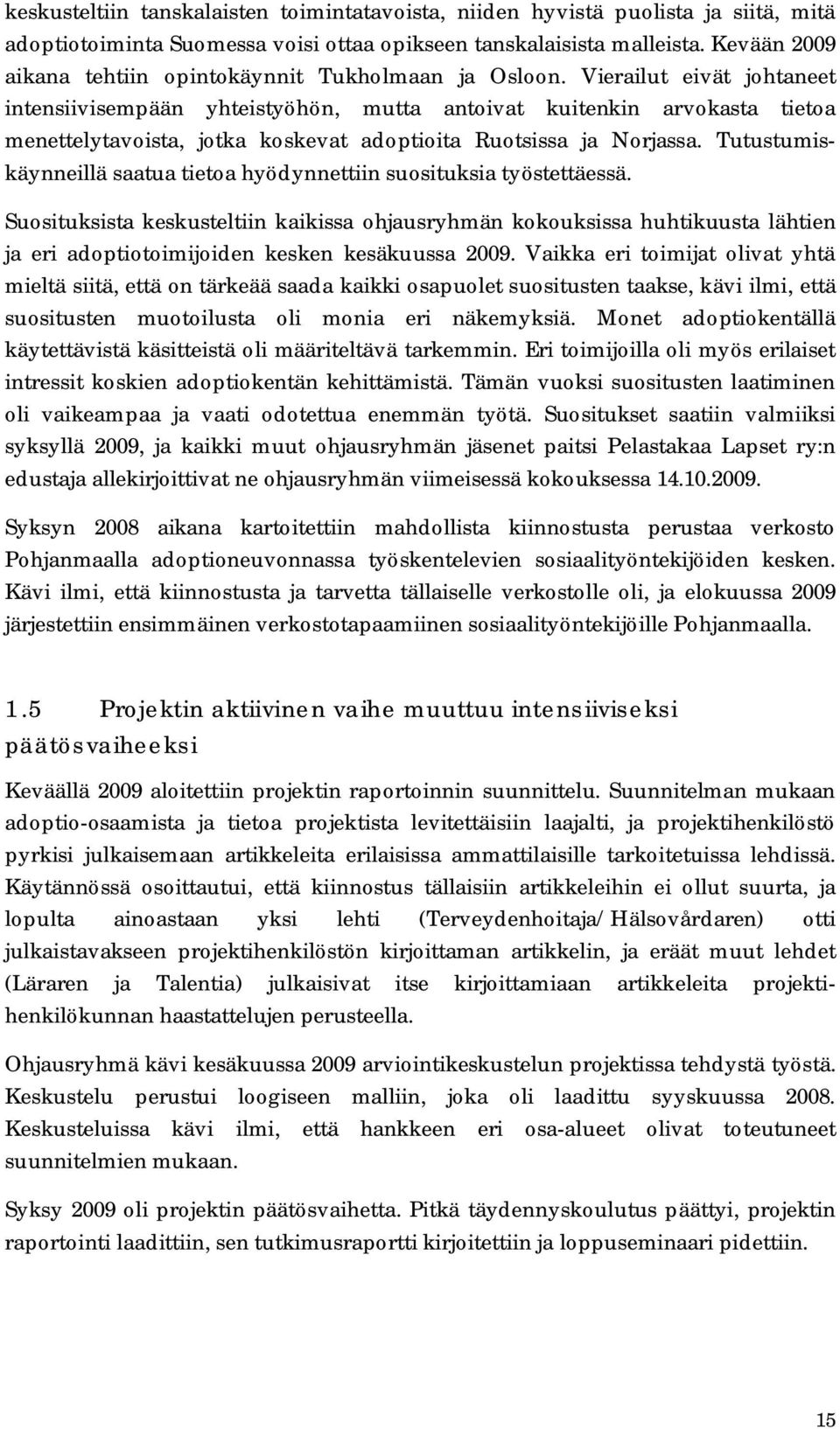 Vierailut eivät johtaneet intensiivisempään yhteistyöhön, mutta antoivat kuitenkin arvokasta tietoa menettelytavoista, jotka koskevat adoptioita Ruotsissa ja Norjassa.