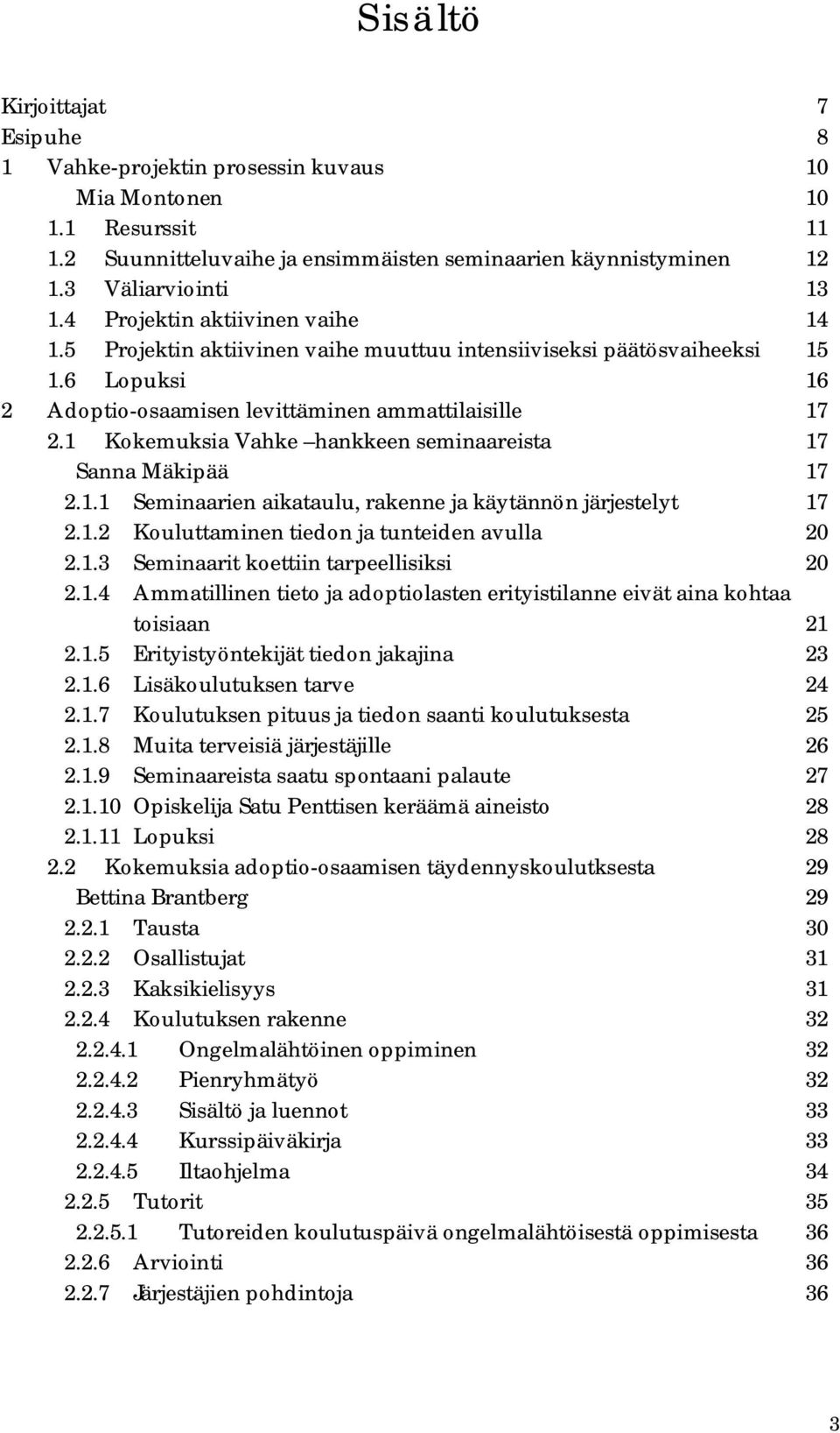 1 Kokemuksia Vahke hankkeen seminaareista 17 Sanna Mäkipää 17 2.1.1 Seminaarien aikataulu, rakenne ja käytännön järjestelyt 17 2.1.2 Kouluttaminen tiedon ja tunteiden avulla 20 2.1.3 Seminaarit koettiin tarpeellisiksi 20 2.