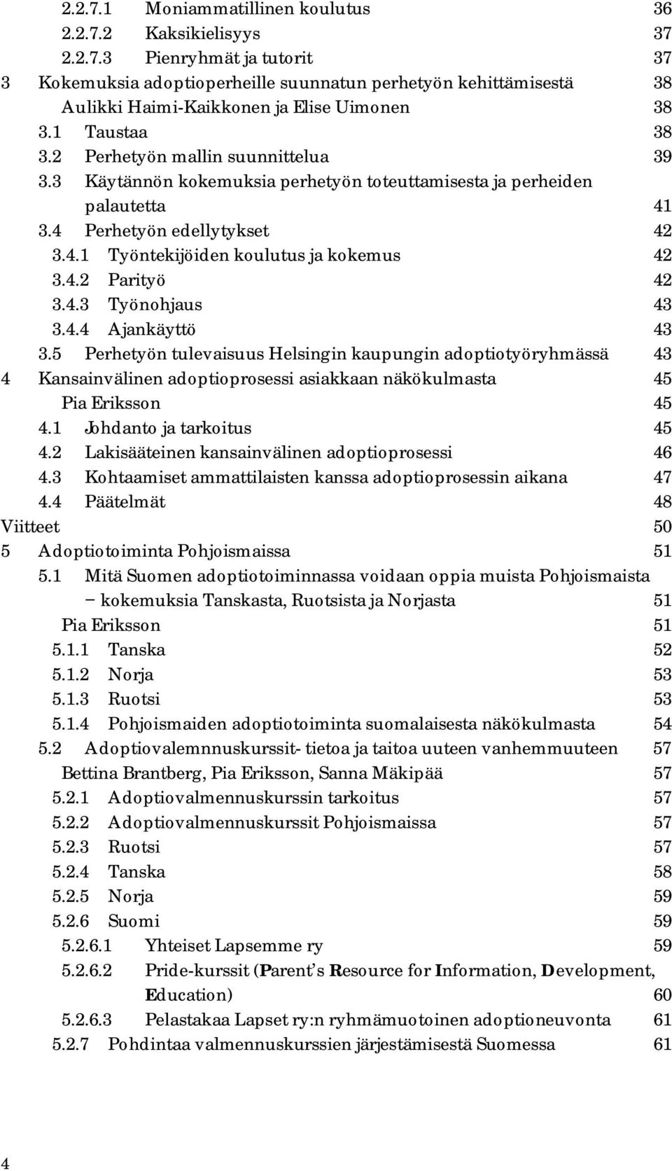 4.2 Parityö 42 3.4.3 Työnohjaus 43 3.4.4 Ajankäyttö 43 3.5 Perhetyön tulevaisuus Helsingin kaupungin adoptiotyöryhmässä 43 4 Kansainvälinen adoptioprosessi asiakkaan näkökulmasta 45 Pia Eriksson 45 4.