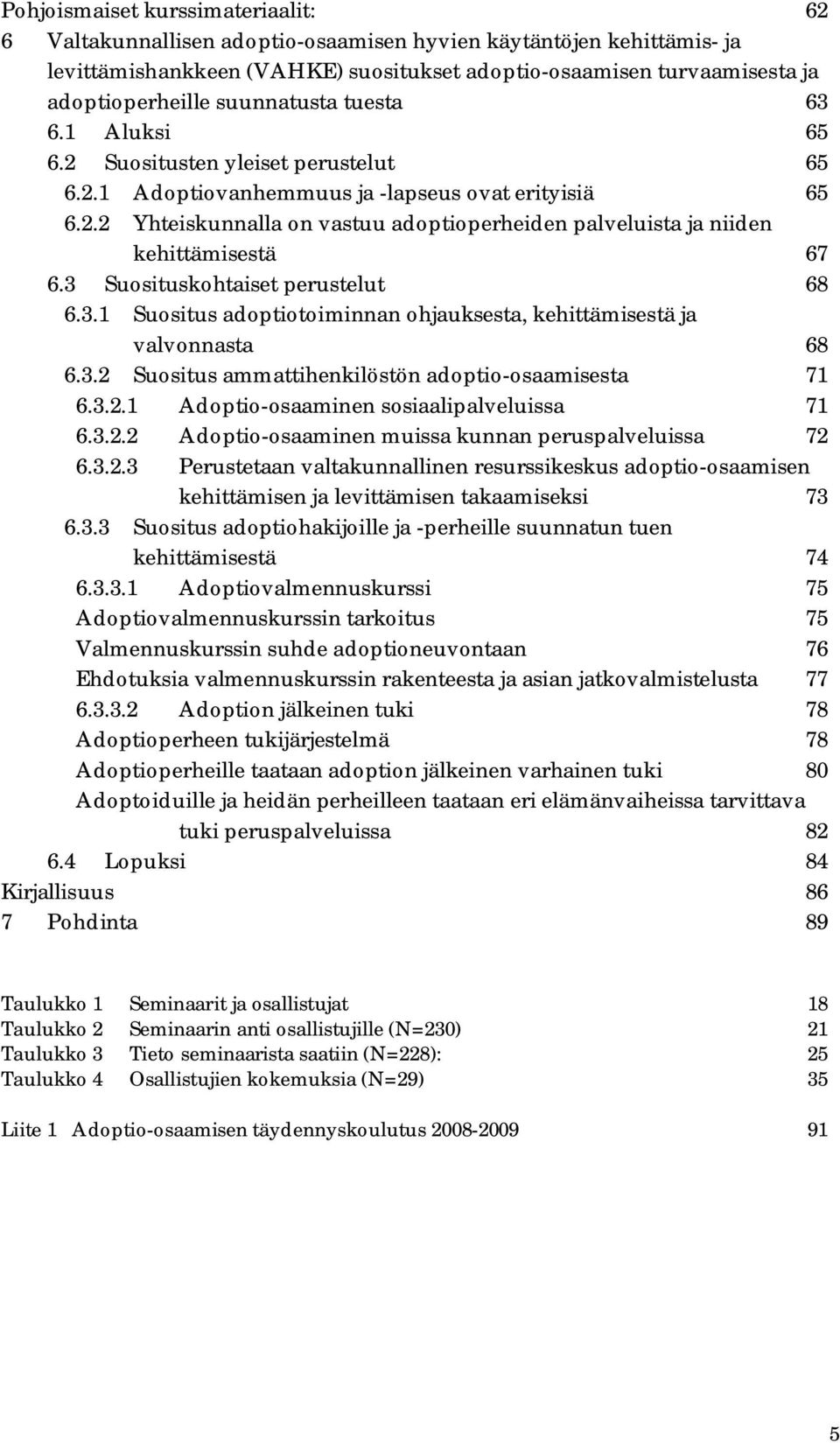 3 Suosituskohtaiset perustelut 68 6.3.1 Suositus adoptiotoiminnan ohjauksesta, kehittämisestä ja valvonnasta 68 6.3.2 Suositus ammattihenkilöstön adoptio-osaamisesta 71 6.3.2.1 Adoptio-osaaminen sosiaalipalveluissa 71 6.