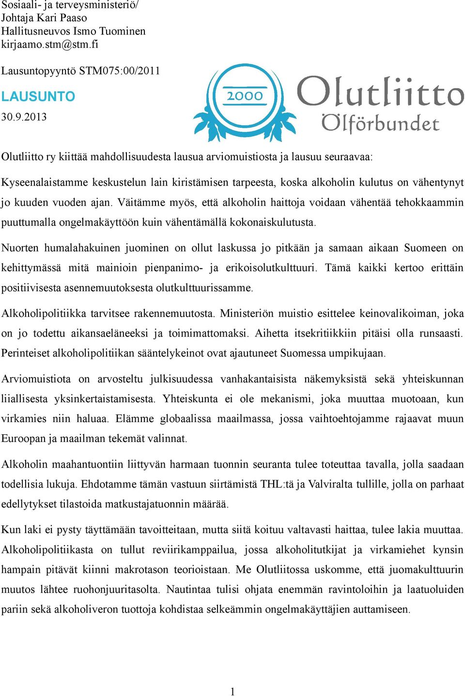 vuoden ajan. Väitämme myös, että alkoholin haittoja voidaan vähentää tehokkaammin puuttumalla ongelmakäyttöön kuin vähentämällä kokonaiskulutusta.