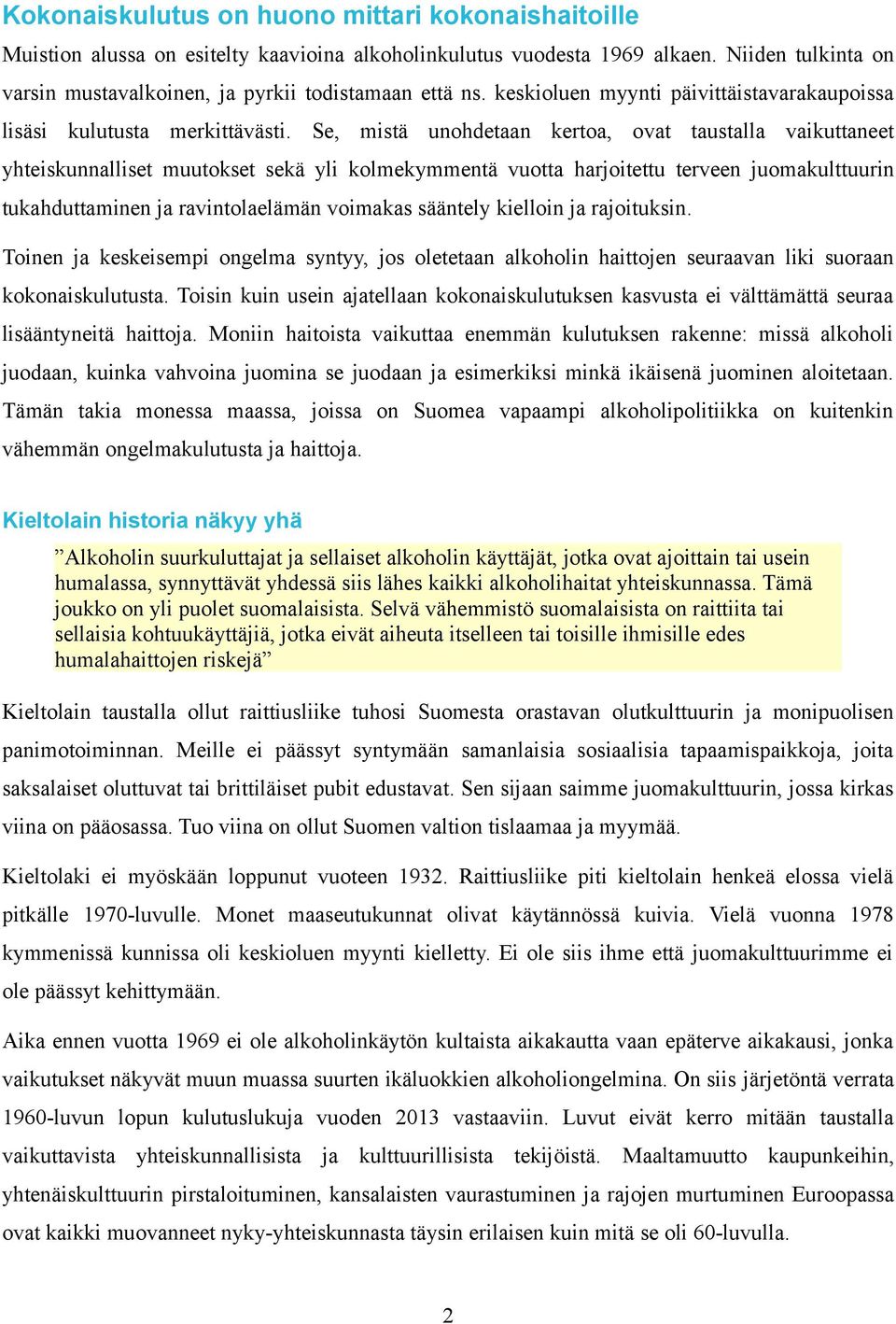 Se, mistä unohdetaan kertoa, ovat taustalla vaikuttaneet yhteiskunnalliset muutokset sekä yli kolmekymmentä vuotta harjoitettu terveen juomakulttuurin tukahduttaminen ja ravintolaelämän voimakas