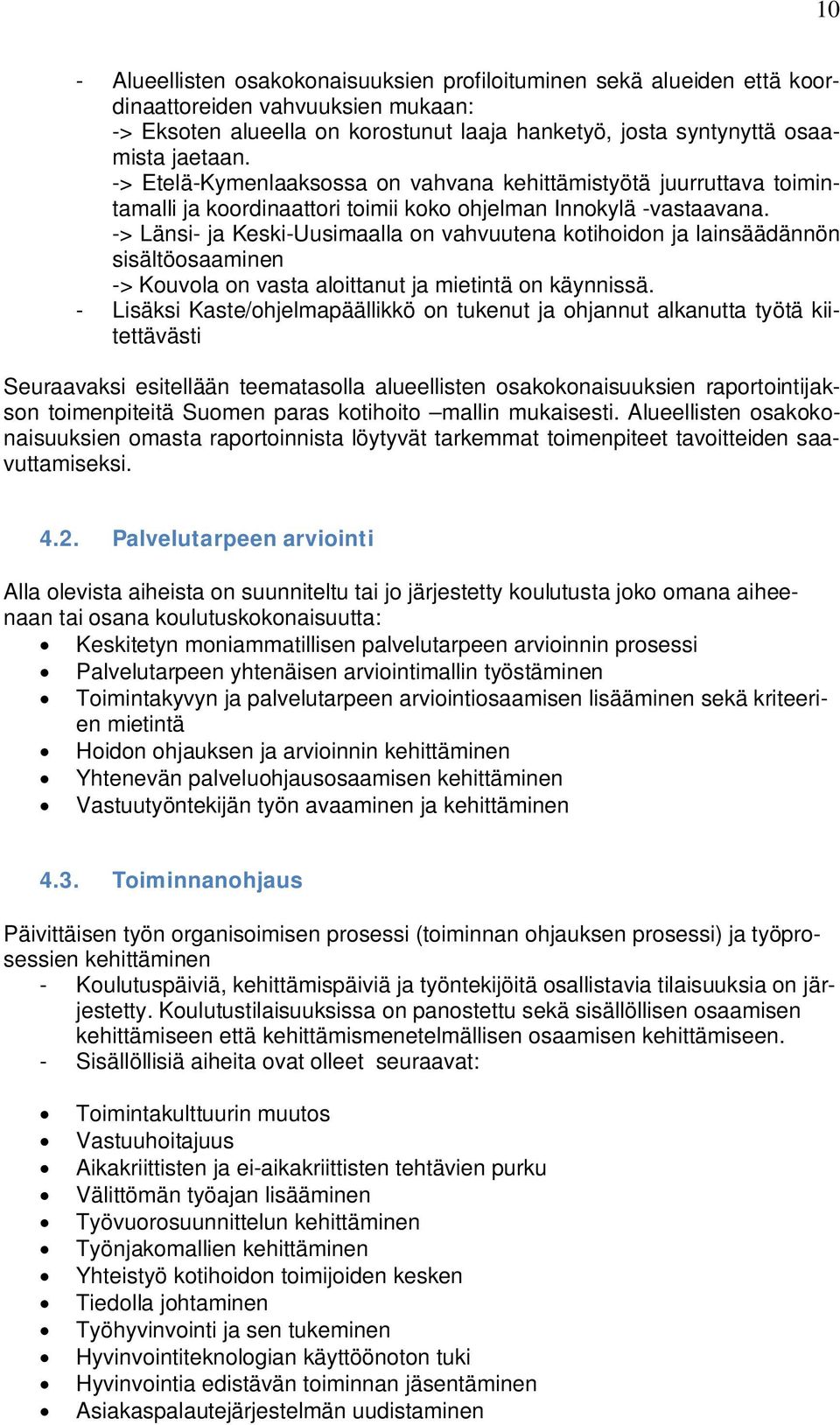 -> Länsi- ja Keski-Uusimaalla on vahvuutena kotihoidon ja lainsäädännön sisältöosaaminen -> Kouvola on vasta aloittanut ja mietintä on käynnissä.