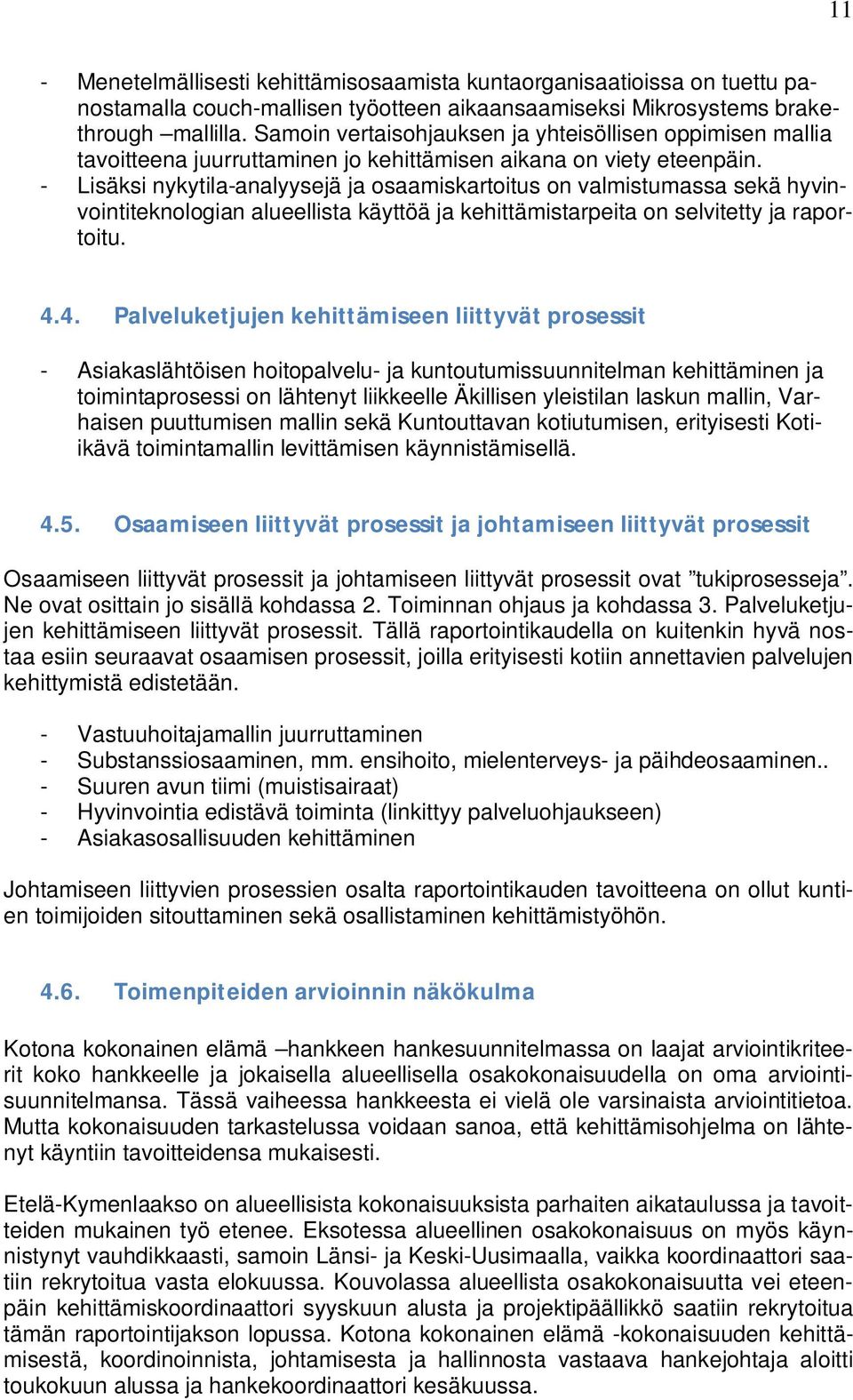 - Lisäksi nykytila-analyysejä ja osaamiskartoitus on valmistumassa sekä hyvinvointiteknologian alueellista käyttöä ja kehittämistarpeita on selvitetty ja raportoitu. 4.