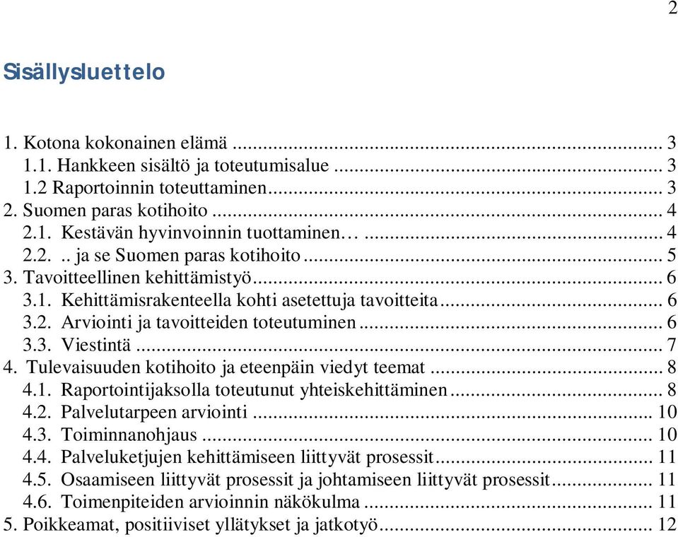 .. 7 4. Tulevaisuuden kotihoito ja eteenpäin viedyt teemat... 8 4.1. Raportointijaksolla toteutunut yhteiskehittäminen... 8 4.2. Palvelutarpeen arviointi... 10 4.3. Toiminnanohjaus... 10 4.4. Palveluketjujen kehittämiseen liittyvät prosessit.