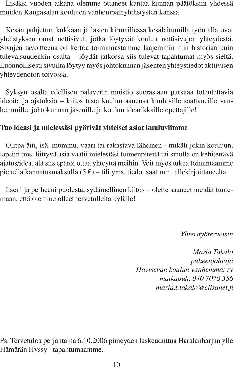 Sivujen tavoitteena on kertoa toiminnastamme aajemmin niin historian kuin tuevaisuudenkin osata öydät jatkossa siis tuevat tapahtumat myös sietä.