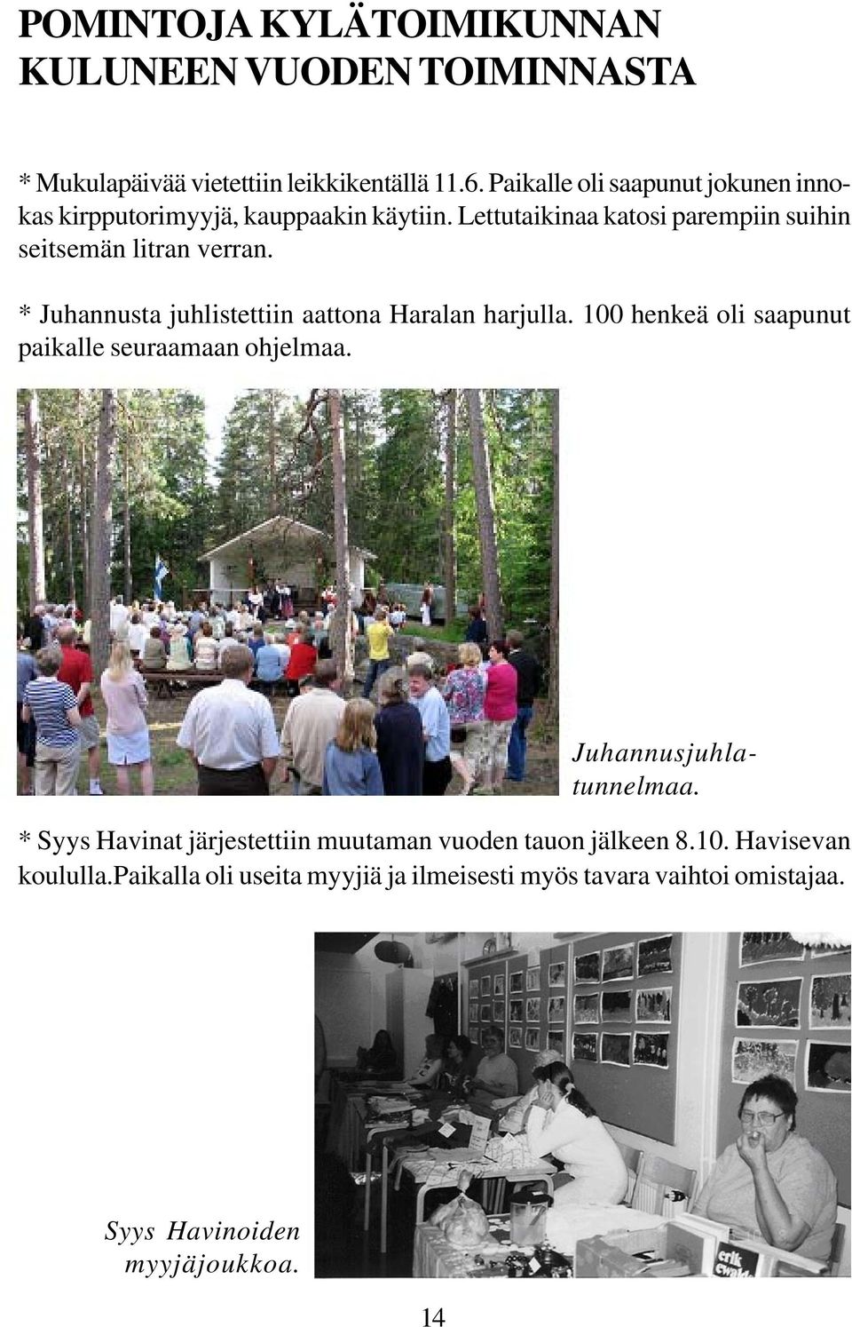 * Juhannusta juhistettiin aattona Haraan harjua. 100 henkeä oi saapunut paikae seuraamaan ohjemaa. Juhannusjuhatunnemaa.