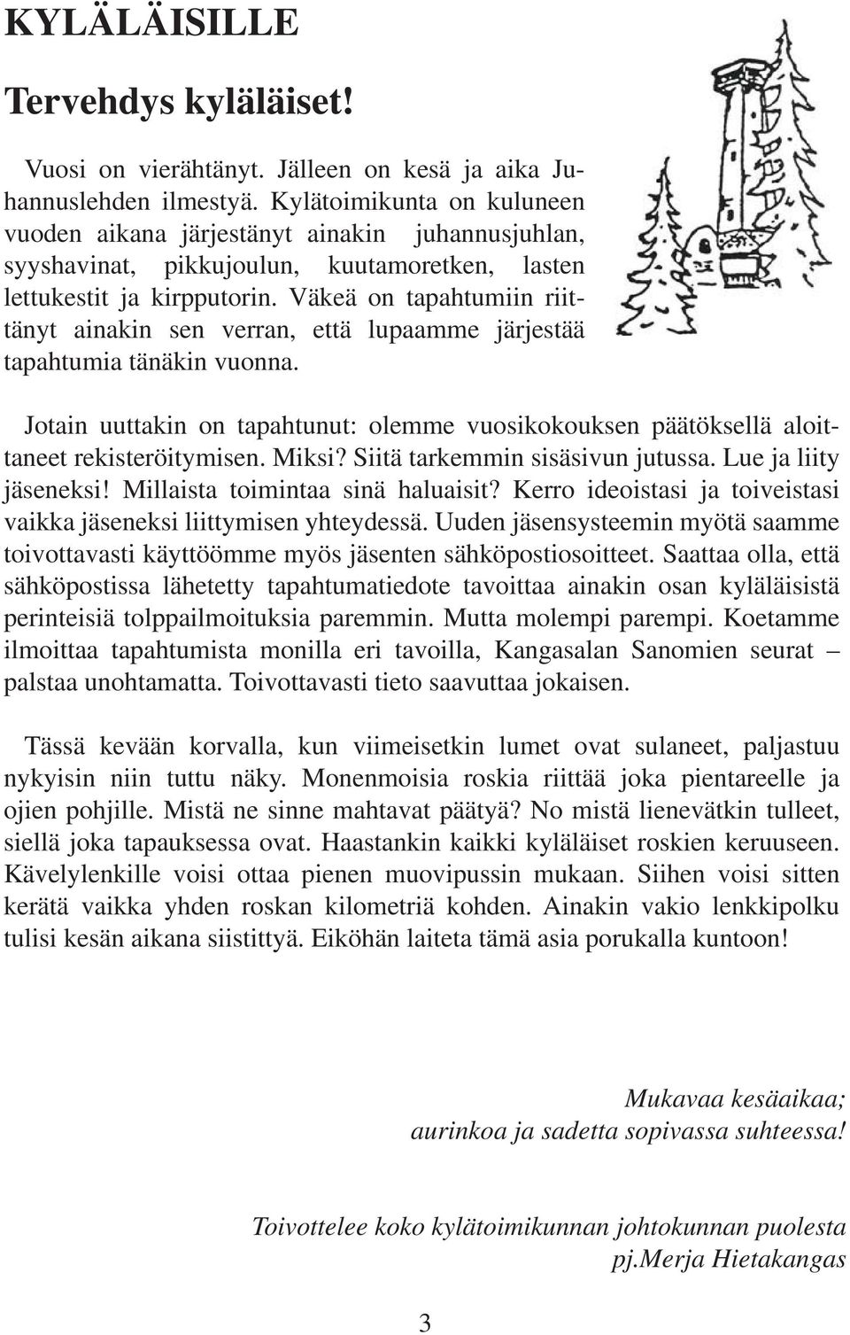 Väkeä on tapahtumiin riittänyt ainakin sen verran, että upaamme järjestää tapahtumia tänäkin vuonna. Jotain uuttakin on tapahtunut: oemme vuosikokouksen päätökseä aoittaneet rekisteröitymisen. Miksi?