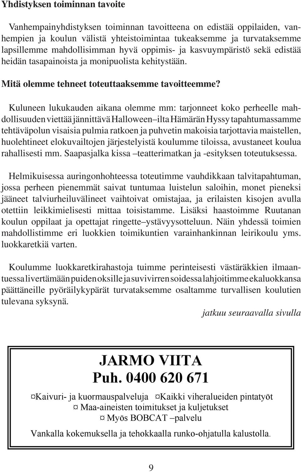 Kuuneen ukukauden aikana oemme mm: tarjonneet koko perheee mahdoisuuden viettää jännittävä Haoween ita Hämärän Hyssy tapahtumassamme tehtäväpoun visaisia pumia ratkoen ja puhvetin makoisia