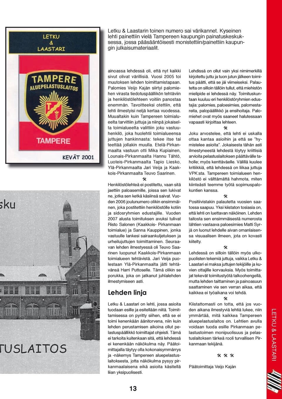 Palomies Veijo Kaján siirtyi palomiehen virasta tiedotuspäällikön tehtäviin ja henkilöstölehteen voitiin panostaa enemmän. Tavoitteeksi otettiin, että lehti ilmestyisi neljä kertaa vuodessa.