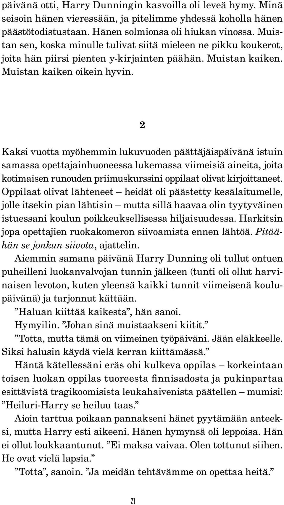 2 Kaksi vuotta myöhemmin lukuvuoden päättäjäispäivänä istuin samassa opettajainhuoneessa lukemassa viimeisiä aineita, joita kotimaisen runouden priimuskurssini oppilaat olivat kirjoittaneet.