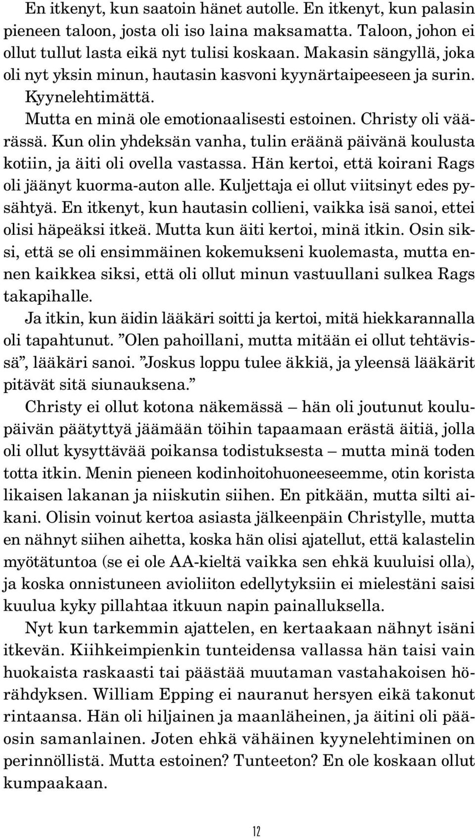 Kun olin yhdeksän vanha, tulin eräänä päivänä koulusta kotiin, ja äiti oli ovella vastassa. Hän kertoi, että koirani Rags oli jäänyt kuorma-auton alle. Kuljettaja ei ollut viitsinyt edes pysähtyä.