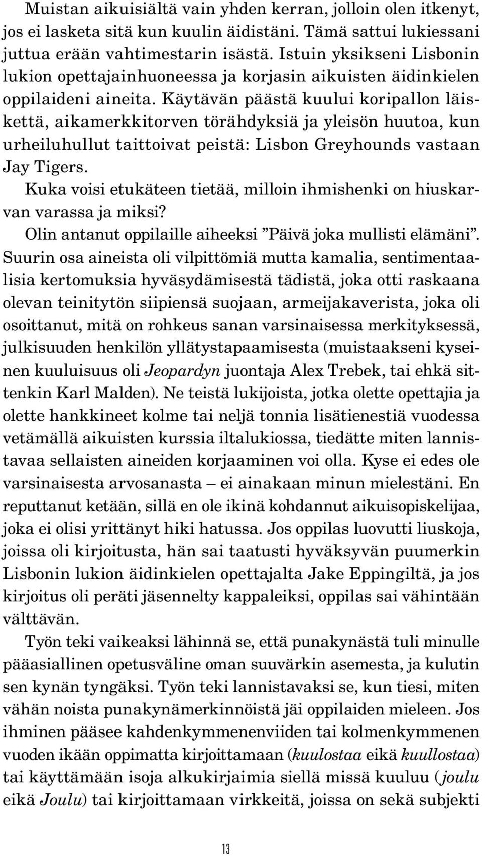 Käytävän päästä kuului koripallon läiskettä, aikamerkkitorven törähdyksiä ja yleisön huutoa, kun urheiluhullut taittoivat peistä: Lisbon Greyhounds vastaan Jay Tigers.