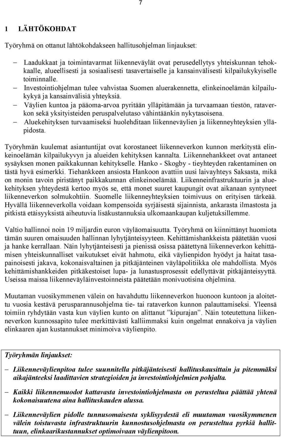 Väylien kuntoa ja pääoma-arvoa pyritään ylläpitämään ja turvaamaan tiestön, rataverkon sekä yksityisteiden peruspalvelutaso vähintäänkin nykytasoisena.