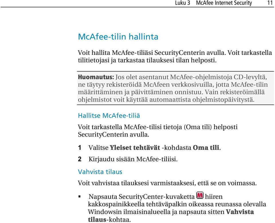 Vain rekisteröimällä ohjelmistot voit käyttää automaattista ohjelmistopäivitystä. Hallitse McAfee-tiliä Voit tarkastella McAfee-tilisi tietoja (Oma tili) helposti SecurityCenterin avulla.
