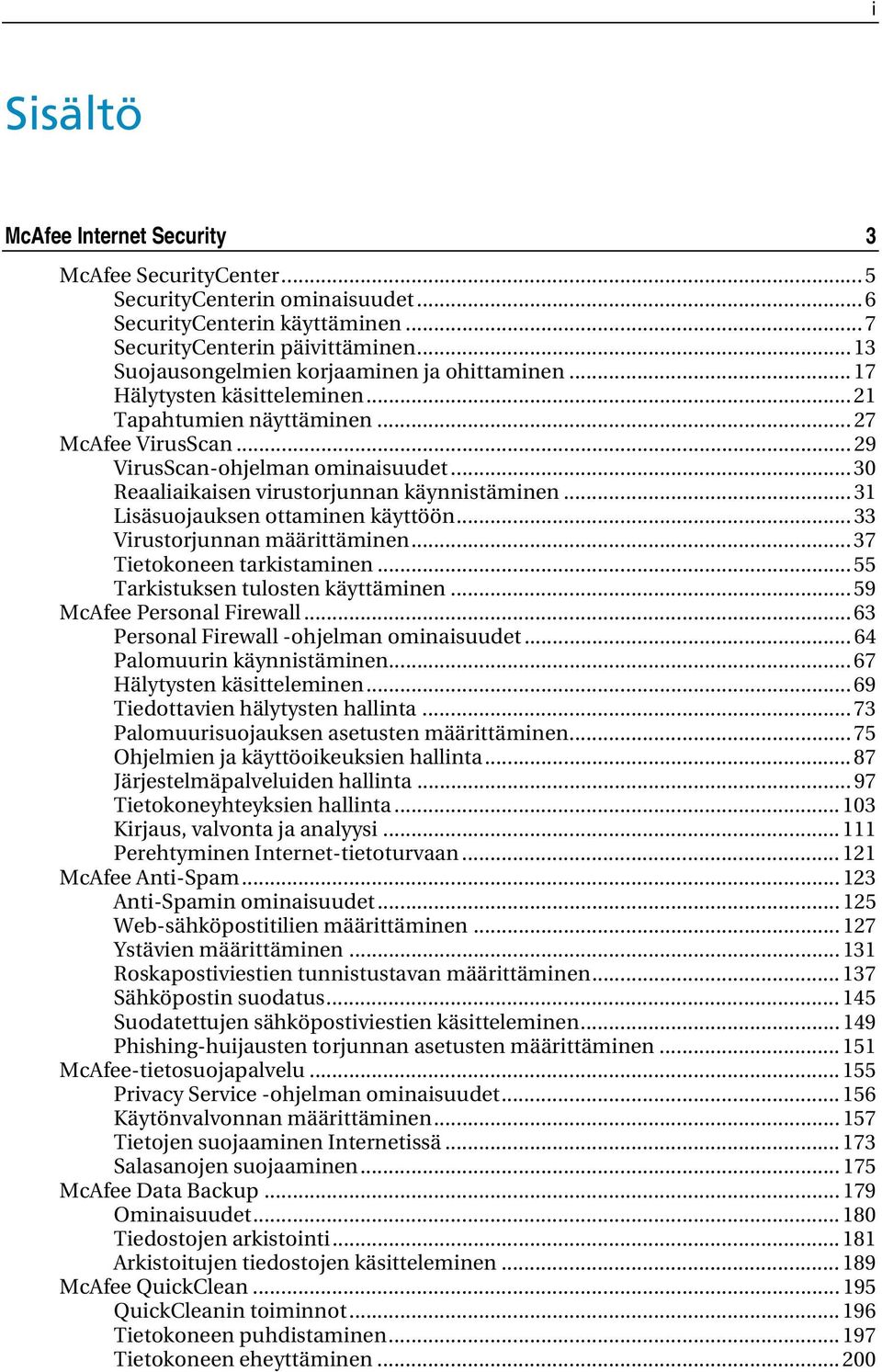 .. 30 Reaaliaikaisen virustorjunnan käynnistäminen... 31 Lisäsuojauksen ottaminen käyttöön... 33 Virustorjunnan määrittäminen... 37 Tietokoneen tarkistaminen... 55 Tarkistuksen tulosten käyttäminen.
