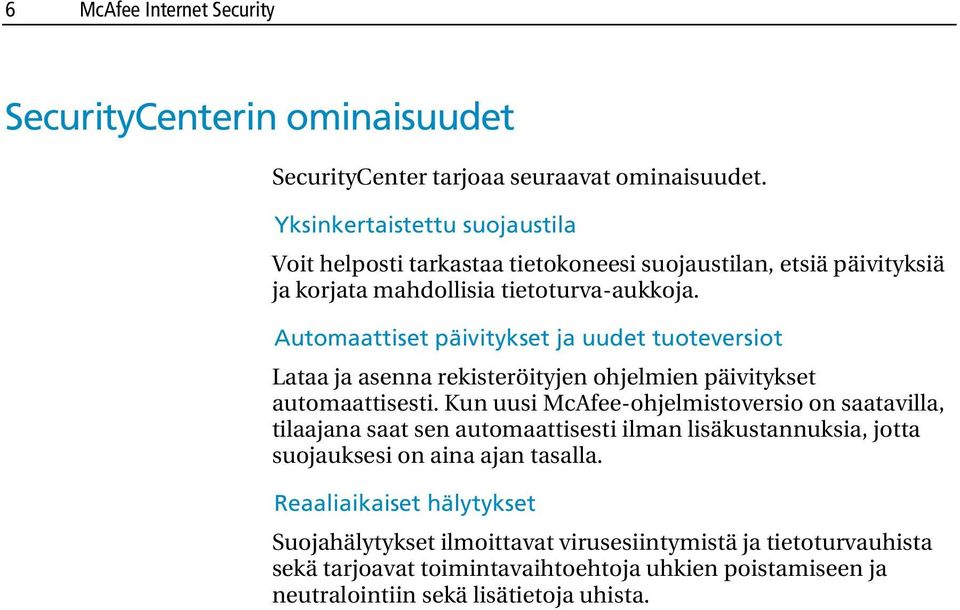 Automaattiset päivitykset ja uudet tuoteversiot Lataa ja asenna rekisteröityjen ohjelmien päivitykset automaattisesti.