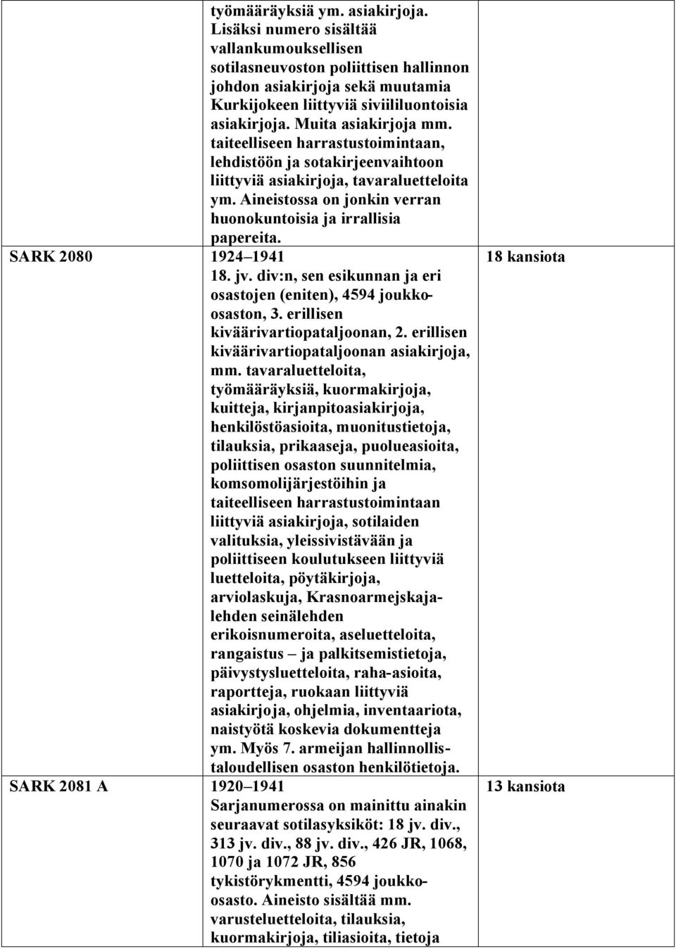 Aineistossa on jonkin verran huonokuntoisia ja irrallisia papereita. SARK 2080 1924 1941 18. jv. div:n, sen esikunnan ja eri osastojen (eniten), 4594 joukkoosaston, 3.