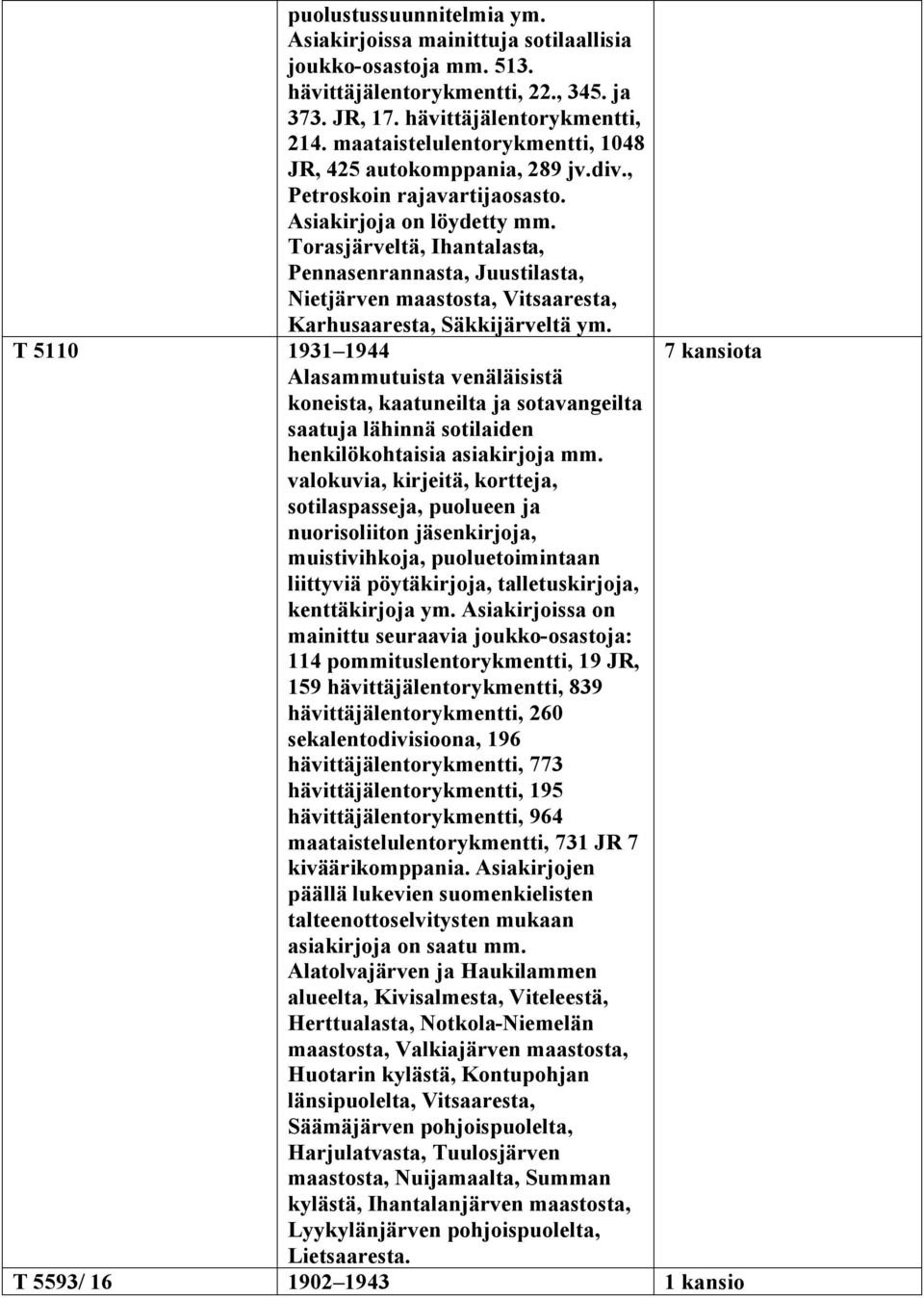 Torasjärveltä, Ihantalasta, Pennasenrannasta, Juustilasta, Nietjärven maastosta, Vitsaaresta, Karhusaaresta, Säkkijärveltä ym.