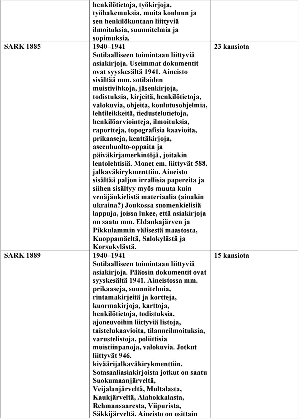 sotilaiden muistivihkoja, jäsenkirjoja, todistuksia, kirjeitä, henkilötietoja, valokuvia, ohjeita, koulutusohjelmia, lehtileikkeitä, tiedustelutietoja, henkilöarviointeja, ilmoituksia, raportteja,