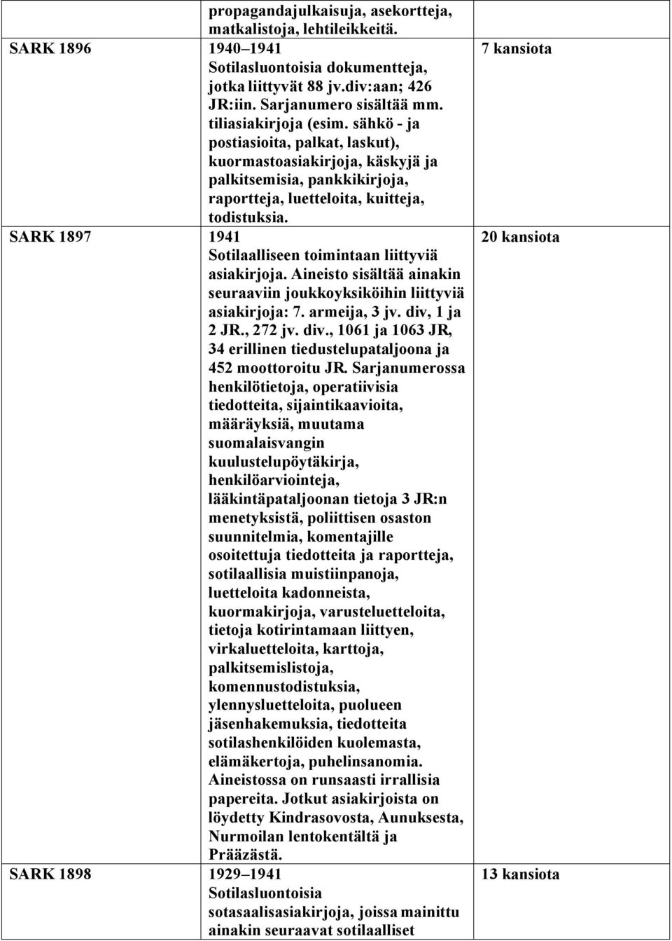 SARK 1897 1941 Sotilaalliseen toimintaan liittyviä asiakirjoja. Aineisto sisältää ainakin seuraaviin joukkoyksiköihin liittyviä asiakirjoja: 7. armeija, 3 jv. div,