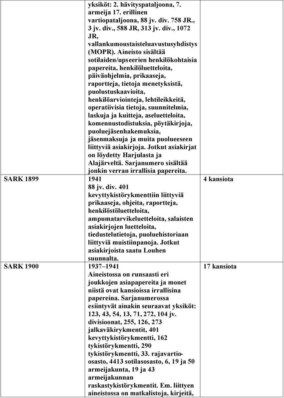 lehtileikkeitä, operatiivisia tietoja, suunnitelmia, laskuja ja kuitteja, aseluetteloita, komennustodistuksia, pöytäkirjoja, puoluejäsenhakemuksia, jäsenmaksuja ja muita puolueeseen liittyviä