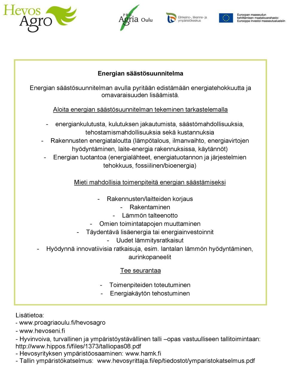 energiataloutta (lämpötalous, ilmanvaihto, energiavirtojen hyödyntäminen, laite-energia rakennuksissa, käytännöt) - Energian tuotantoa (energialähteet, energiatuotannon ja järjestelmien tehokkuus,