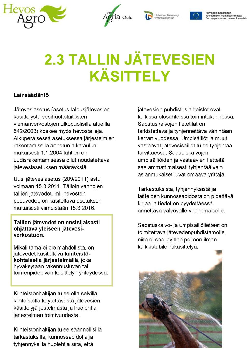 Uusi jätevesiasetus (209/2011) astui voimaan 15.3.2011. Tällöin vanhojen tallien jätevedet, ml. hevosten pesuvedet, on käsiteltävä asetuksen mukaisesti viimeistään 15.3.2016.