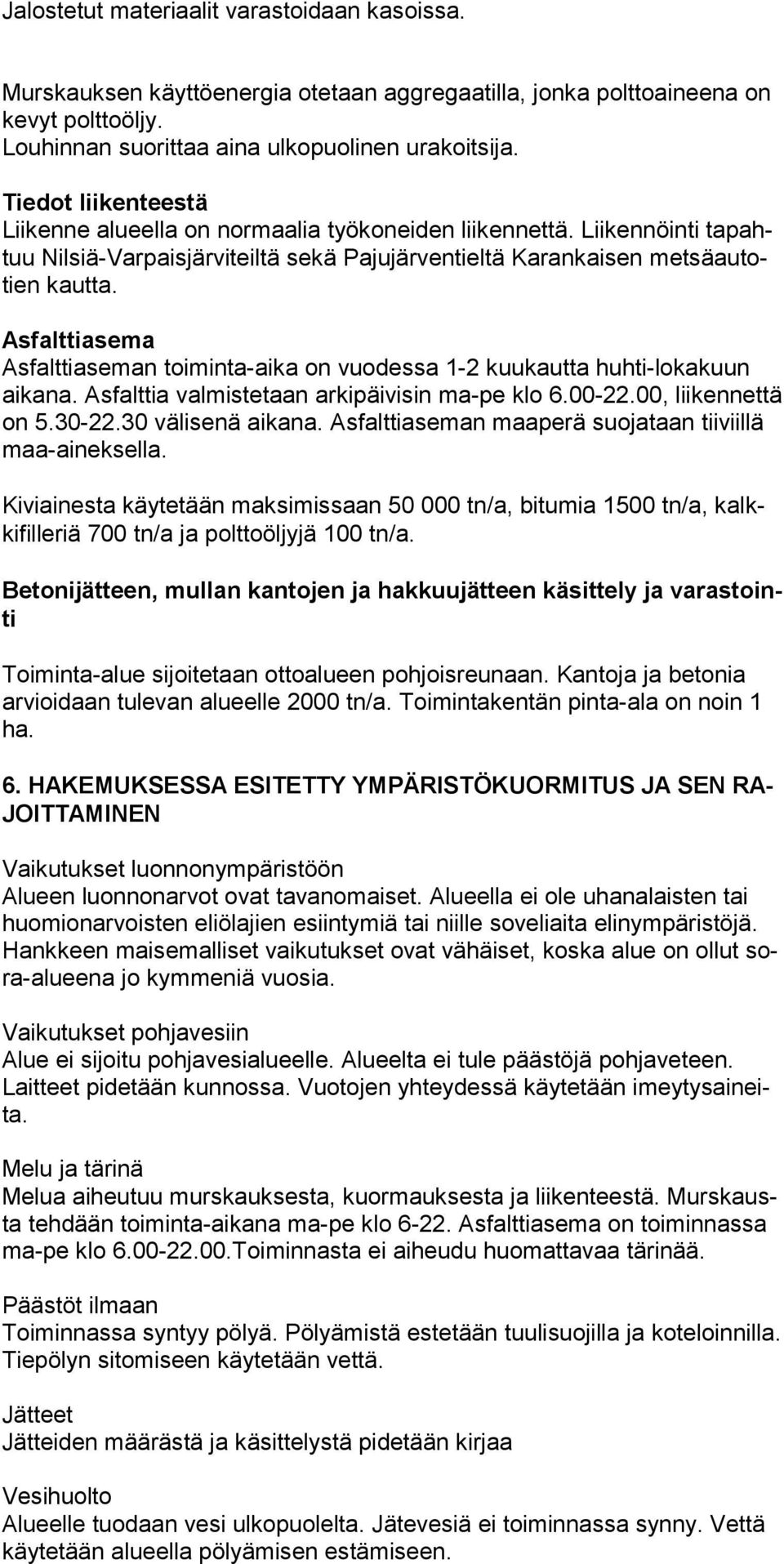 Asfalttiasema Asfalttiaseman toiminta-aika on vuodessa 1-2 kuukautta huhti-lokakuun aikana. Asfalttia valmistetaan arkipäivisin ma-pe klo 6.00-22.00, liikennet tä on 5.30-22.30 välisenä aikana.