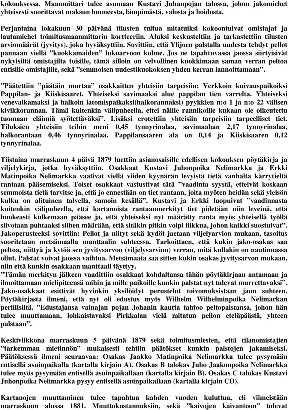 Aluksi keskusteltiin ja tarkastettiin tilusten arviomäärät (jyvitys), joka hyväksyttiin. Sovittiin, että Ylijoen palstalla uudesta tehdyt pellot pannaan viellä kuokkamaiden lukuarvoon kolme.