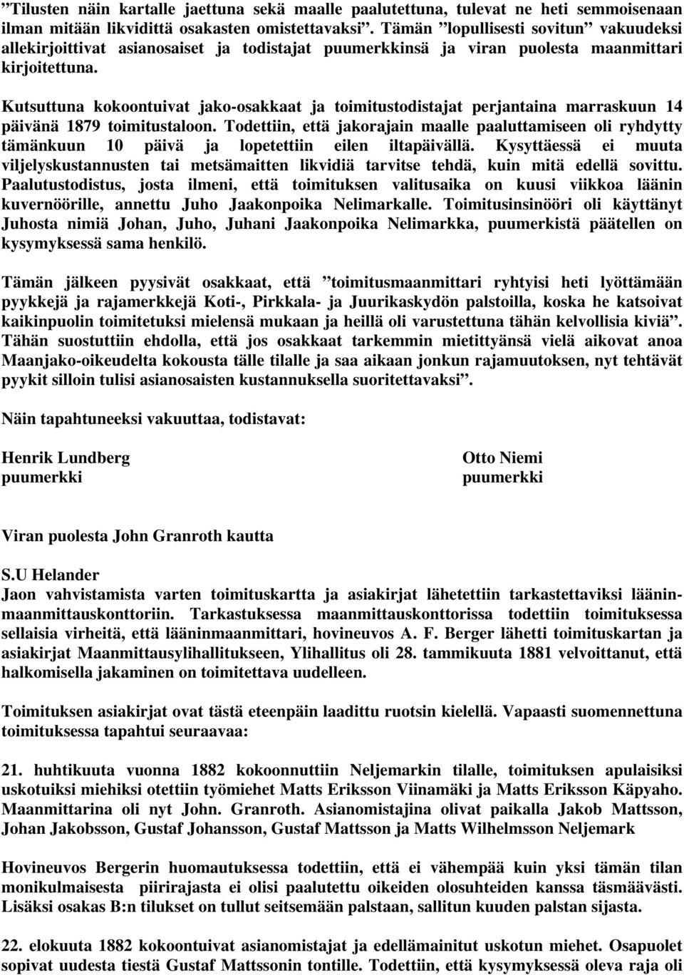 Kutsuttuna kokoontuivat jako-osakkaat ja toimitustodistajat perjantaina marraskuun 14 päivänä 1879 toimitustaloon.