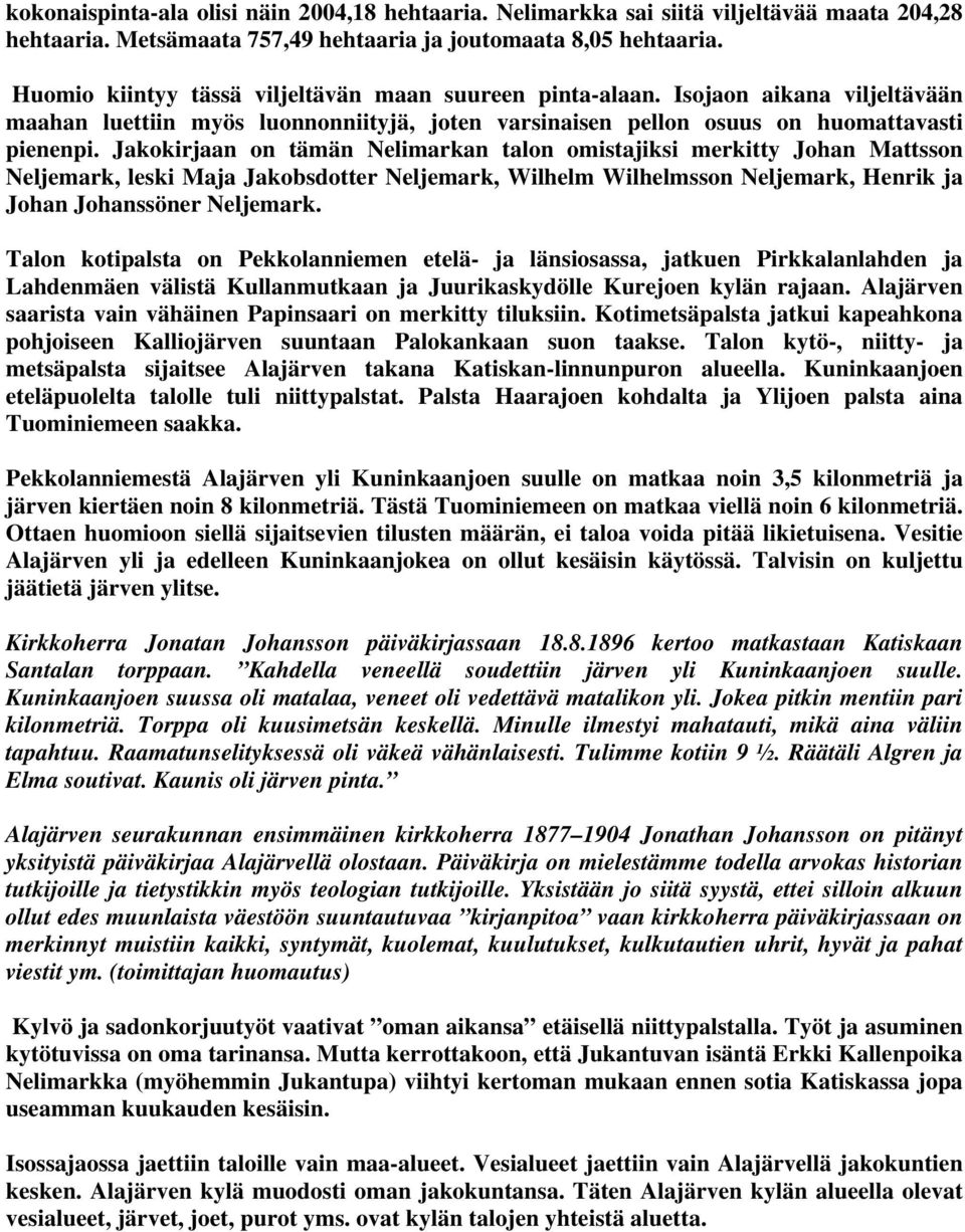 Jakokirjaan on tämän Nelimarkan talon omistajiksi merkitty Johan Mattsson Neljemark, leski Maja Jakobsdotter Neljemark, Wilhelm Wilhelmsson Neljemark, Henrik ja Johan Johanssöner Neljemark.
