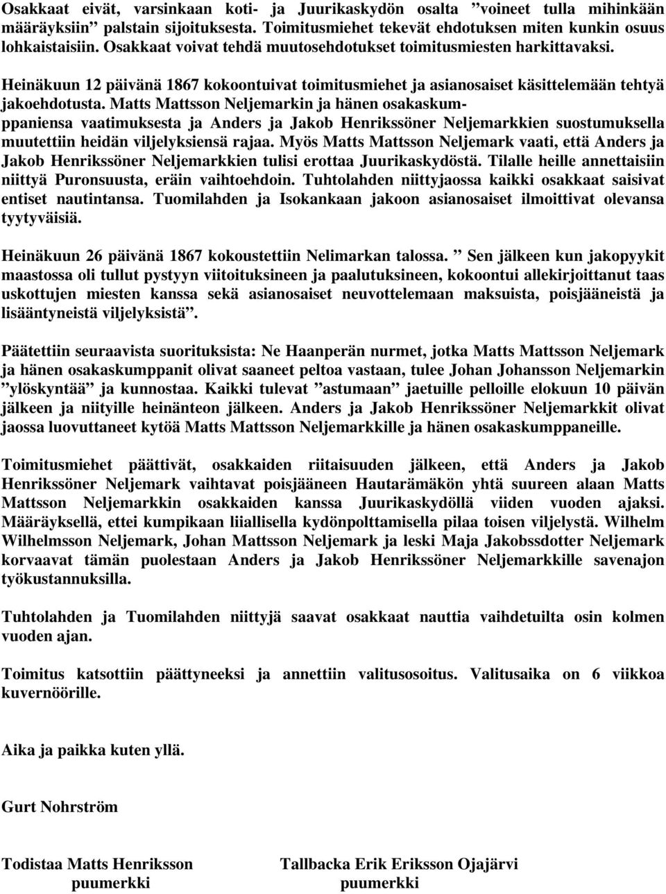 Matts Mattsson Neljemarkin ja hänen osakaskumppaniensa vaatimuksesta ja Anders ja Jakob Henrikssöner Neljemarkkien suostumuksella muutettiin heidän viljelyksiensä rajaa.