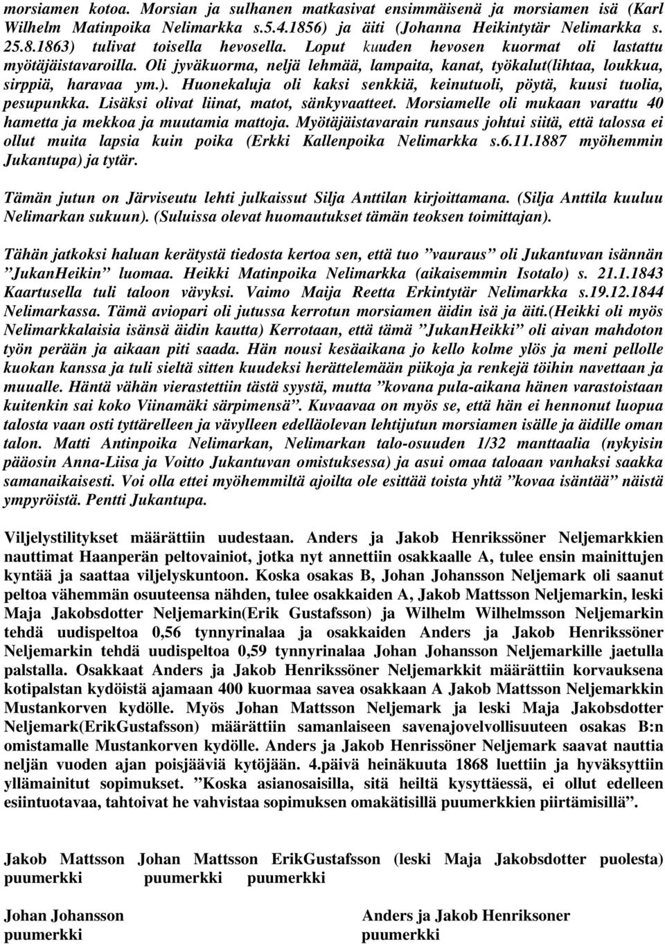 Huonekaluja oli kaksi senkkiä, keinutuoli, pöytä, kuusi tuolia, pesupunkka. Lisäksi olivat liinat, matot, sänkyvaatteet. Morsiamelle oli mukaan varattu 40 hametta ja mekkoa ja muutamia mattoja.