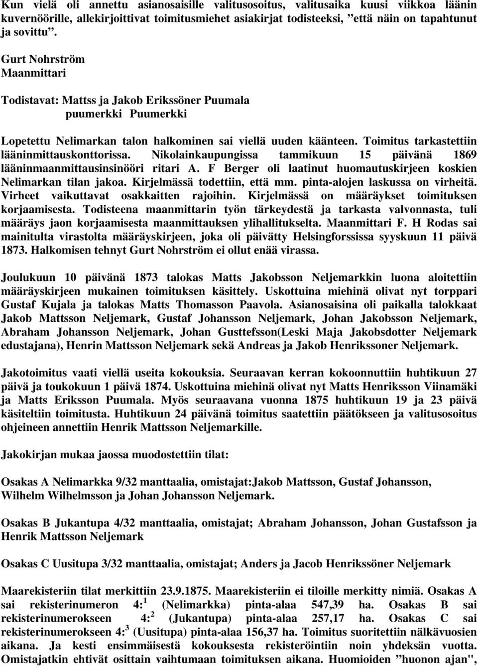 Nikolainkaupungissa tammikuun 15 päivänä 1869 lääninmaanmittausinsinööri ritari A. F Berger oli laatinut huomautuskirjeen koskien Nelimarkan tilan jakoa. Kirjelmässä todettiin, että mm.
